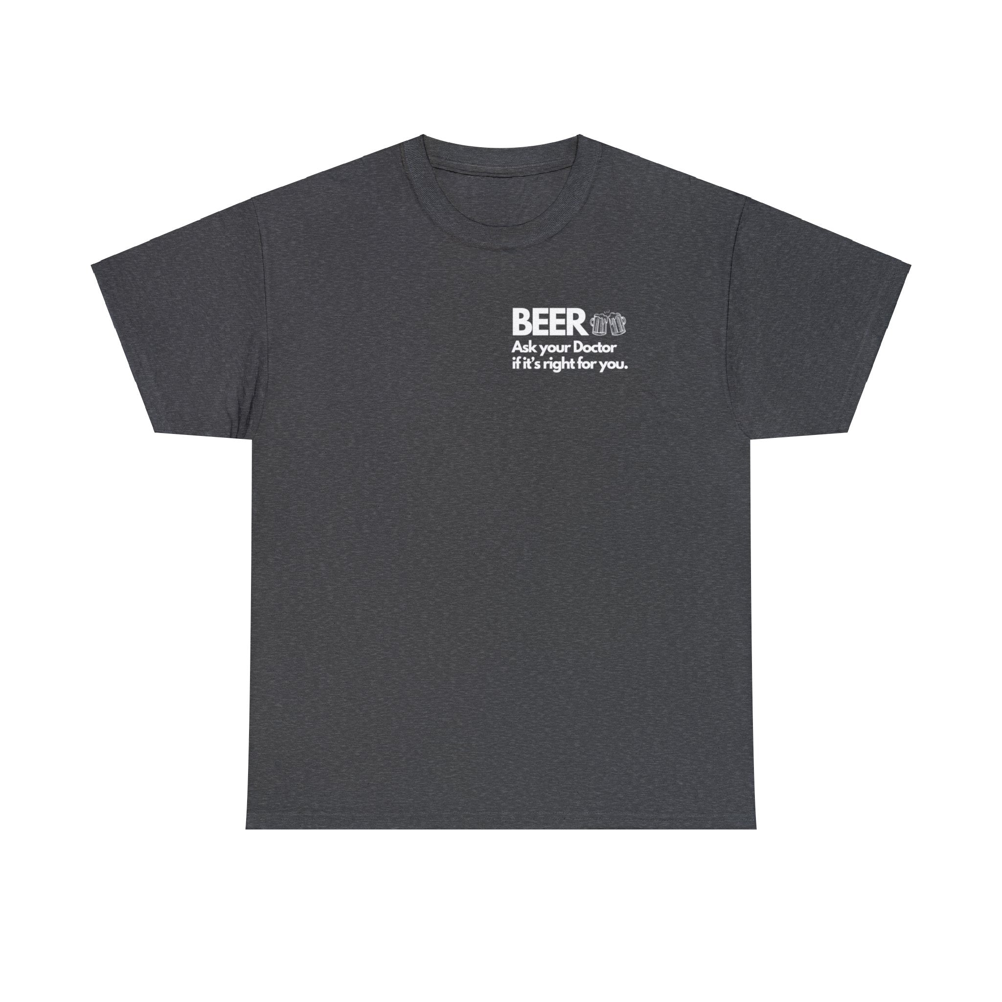 Beer Ask Your Doctor If It's Right For You (with back graphic) - Unisex Heavy Cotton Tee