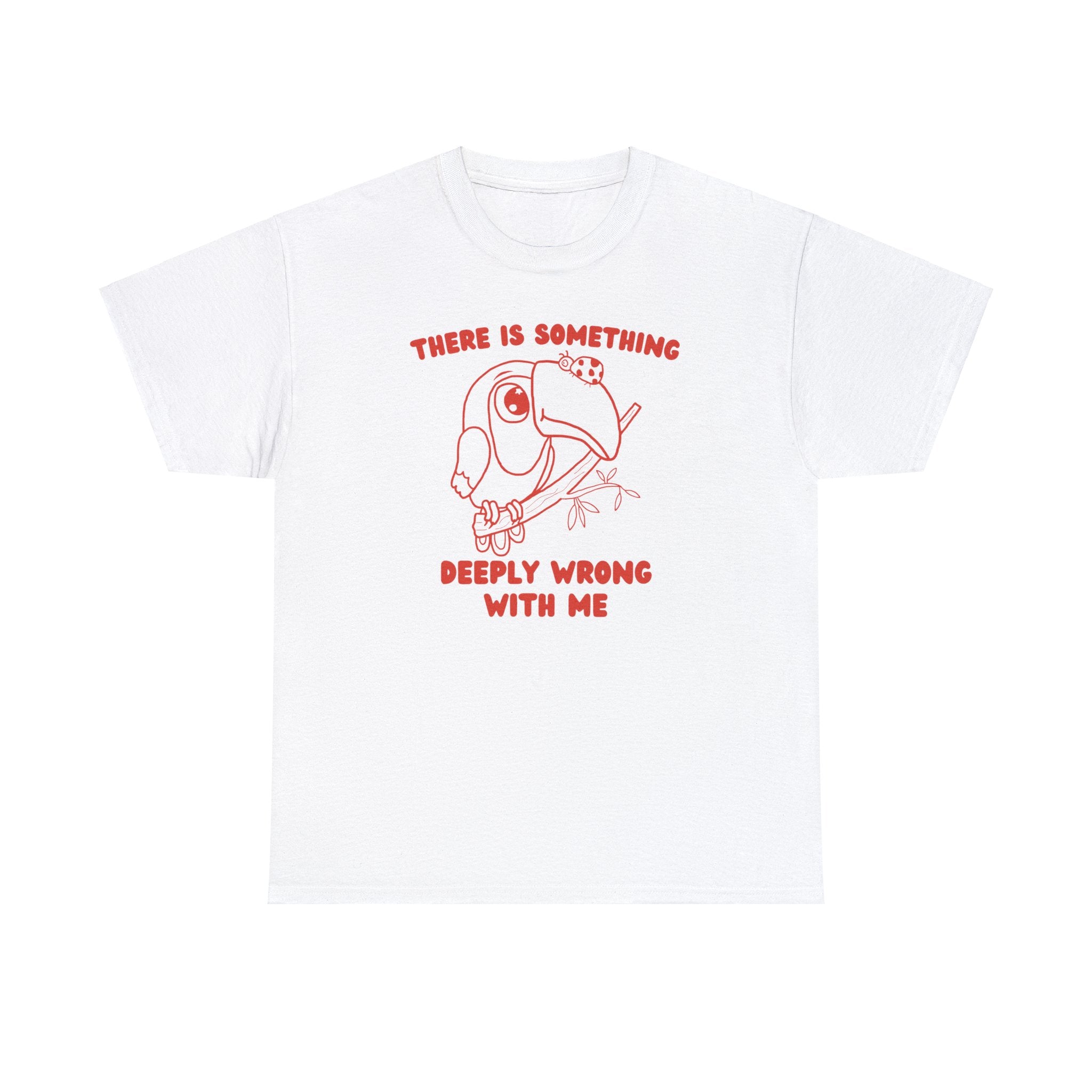 There is something deeply wrong with me shirt