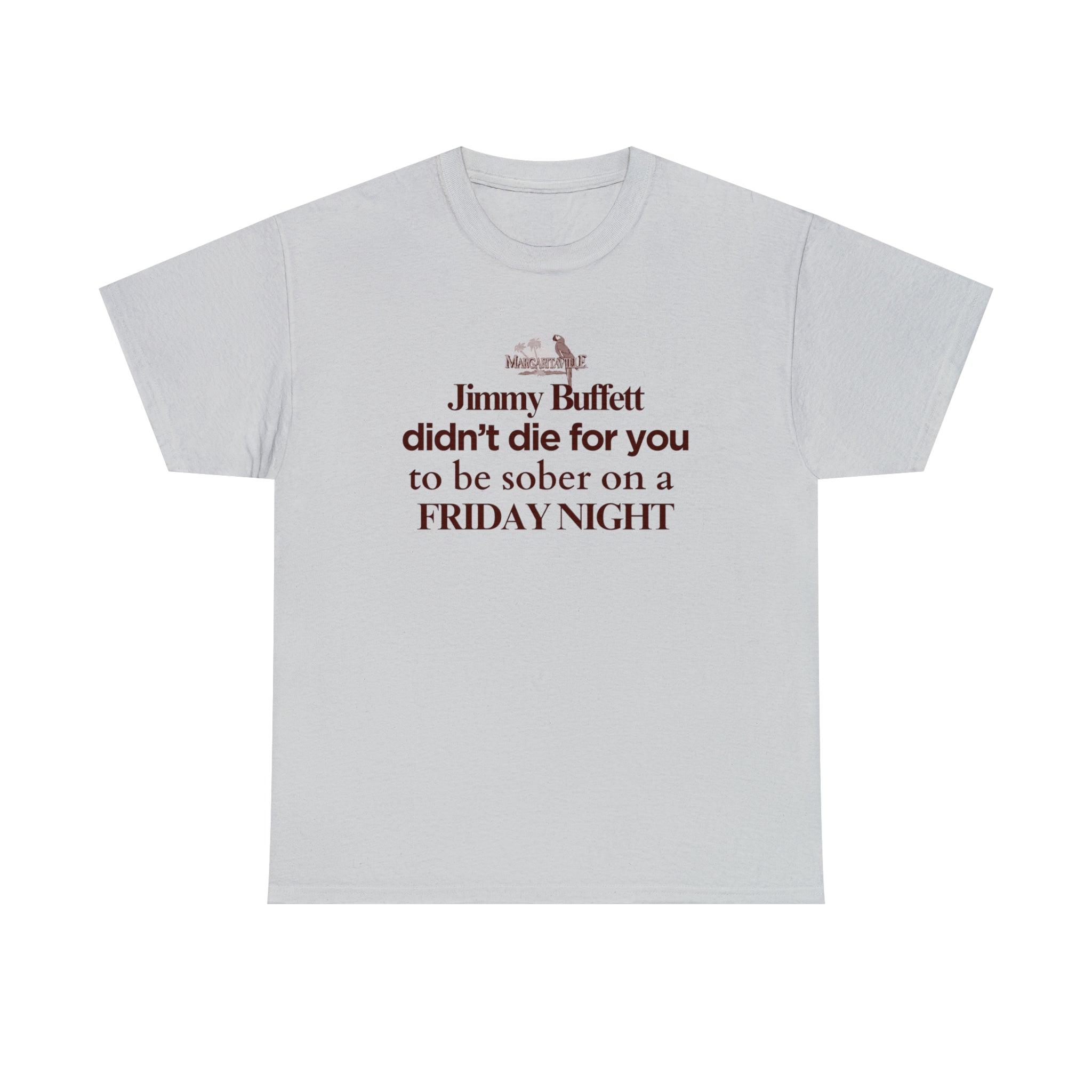 Jimmy Buffet didn't die for you to be sober on a friday night - Unisex Heavy Cotton Tee