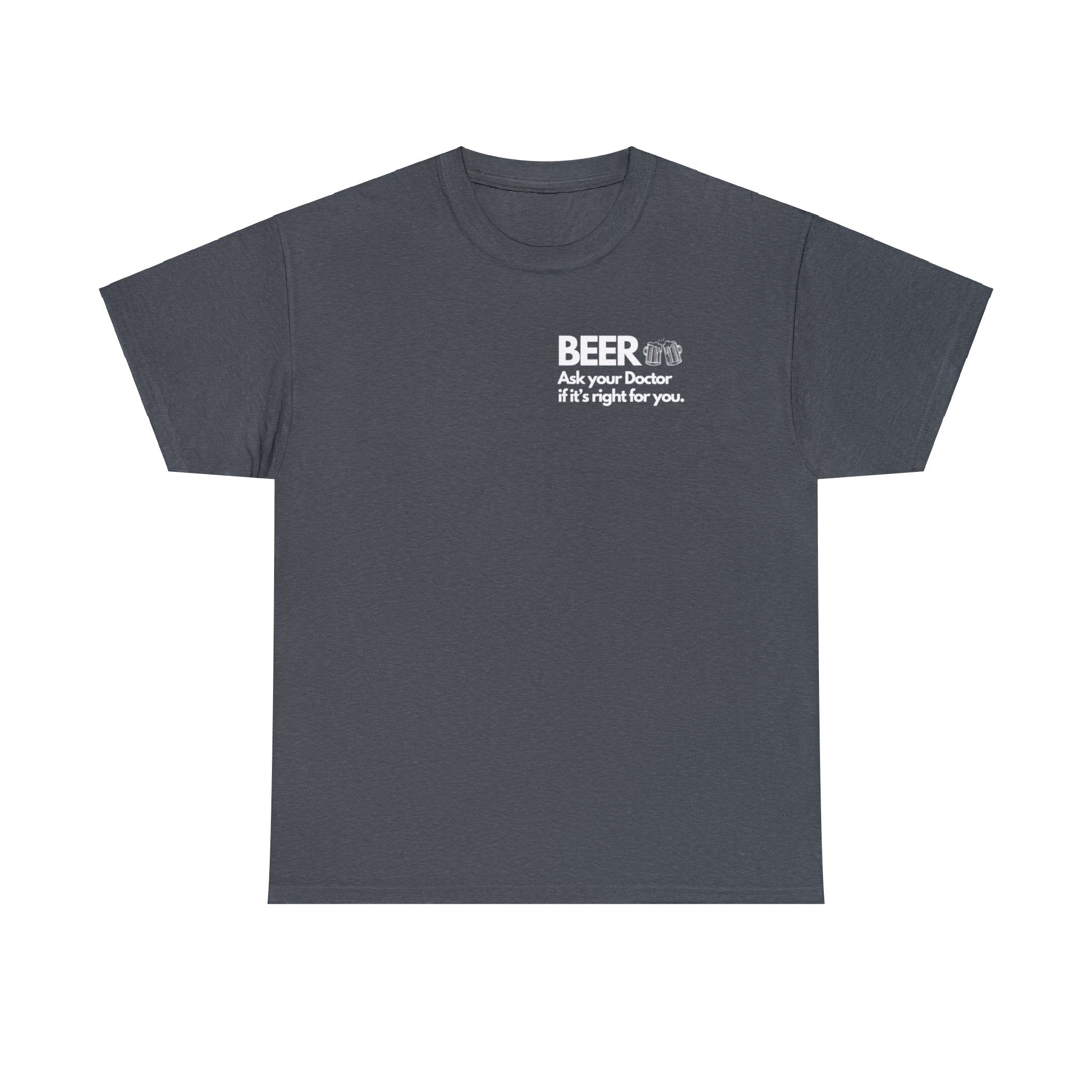 Beer Ask Your Doctor If It's Right For You (with back graphic) - Unisex Heavy Cotton Tee