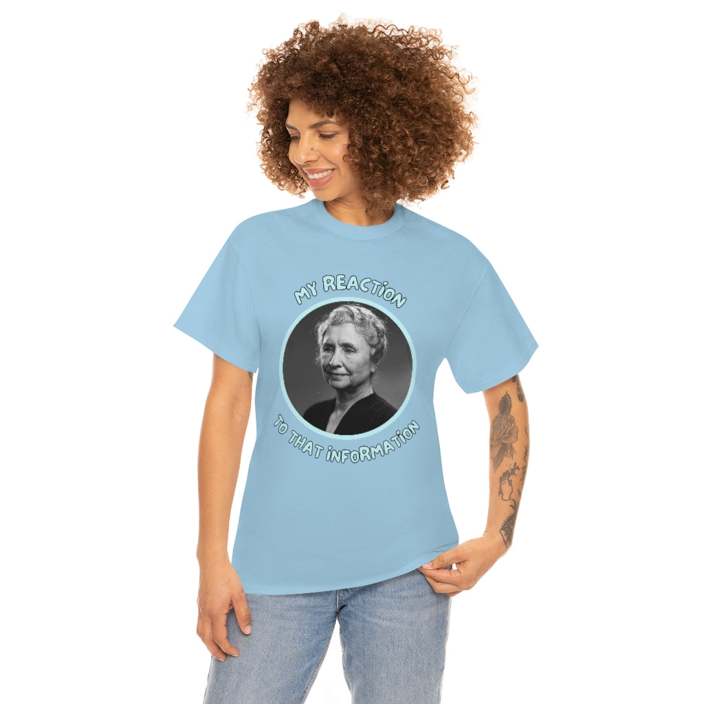 My Reaction to that information (Helen Keller) - Unisex Heavy Cotton Tee - All Colors
