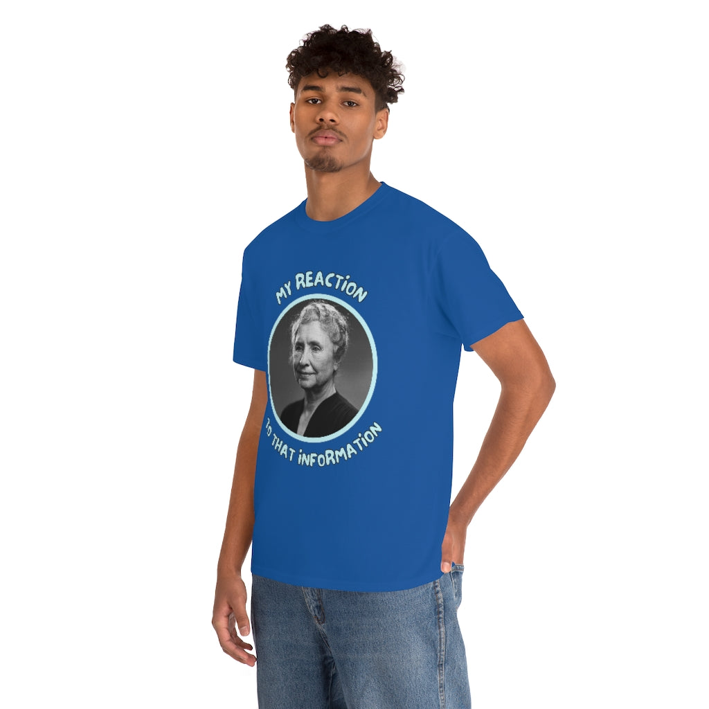 My Reaction to that information (Helen Keller) - Unisex Heavy Cotton Tee - All Colors