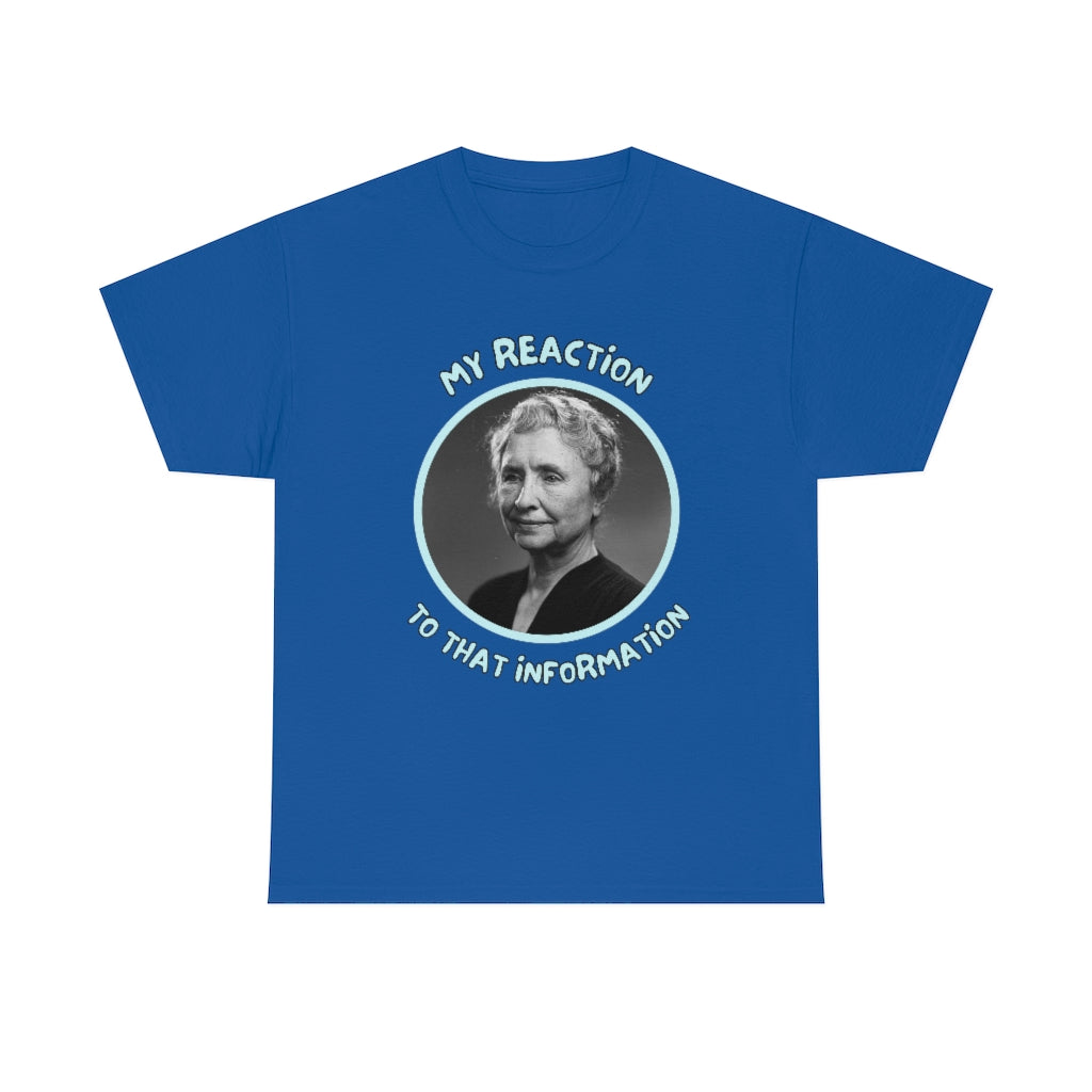 My Reaction to that information (Helen Keller) - Unisex Heavy Cotton Tee - All Colors