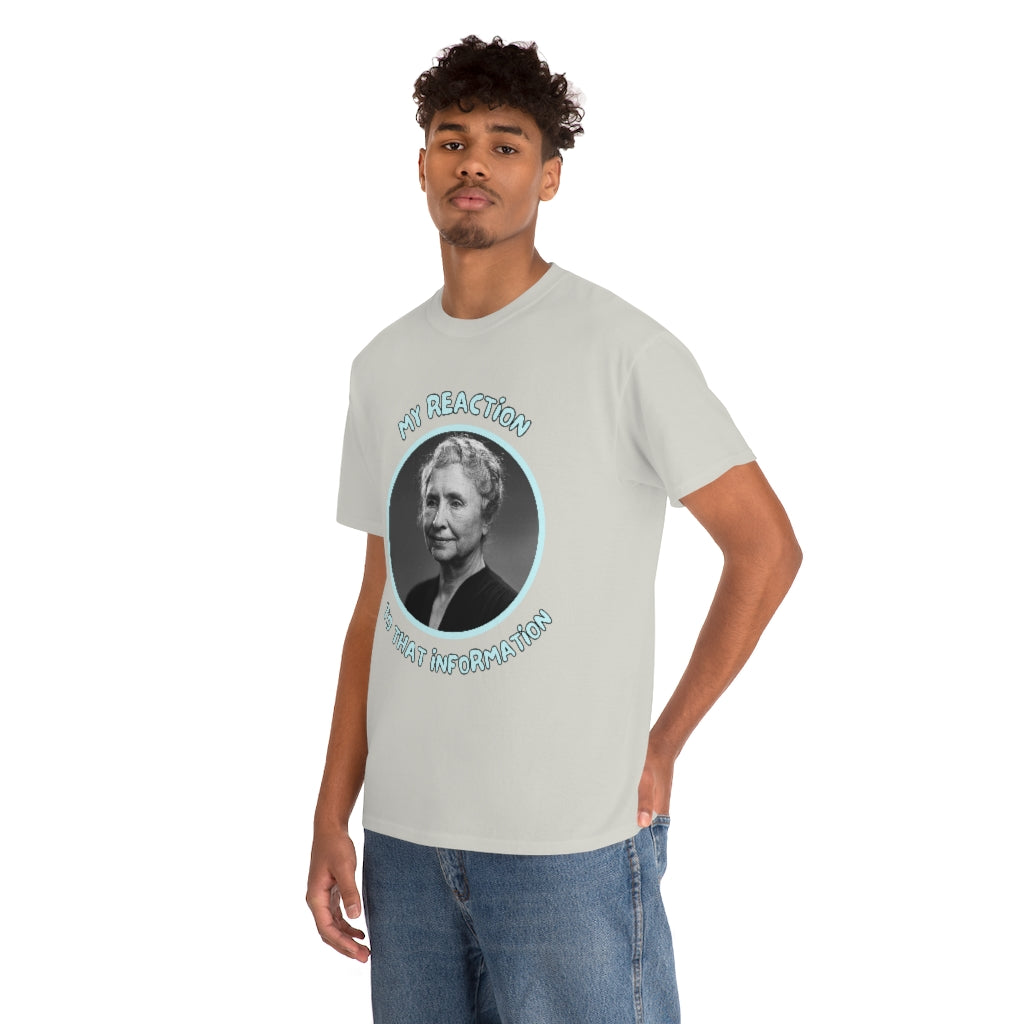 My Reaction to that information (Helen Keller) - Unisex Heavy Cotton Tee - All Colors