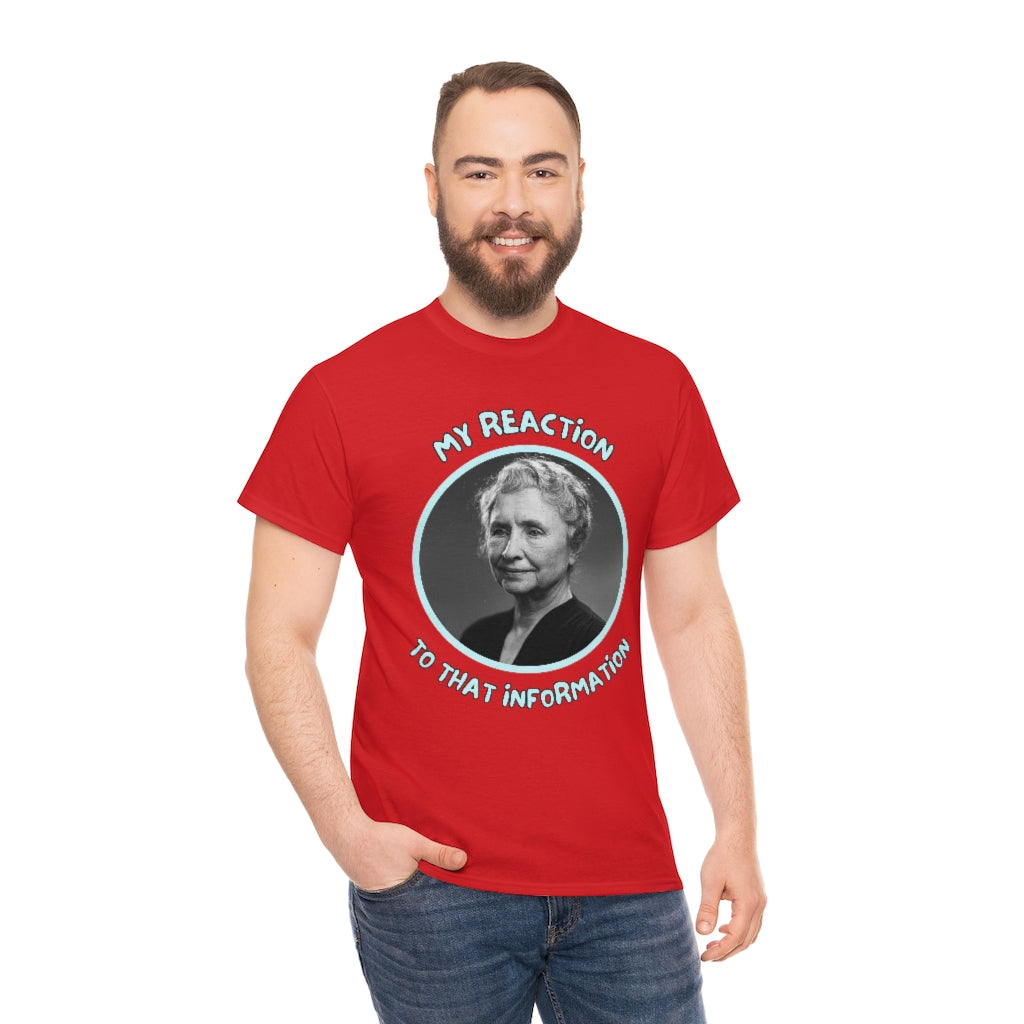 My Reaction to that information (Helen Keller) - Unisex Heavy Cotton Tee - All Colors