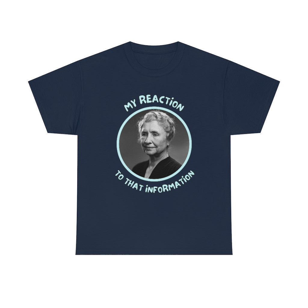 My Reaction to that information (Helen Keller) - Unisex Heavy Cotton Tee - All Colors
