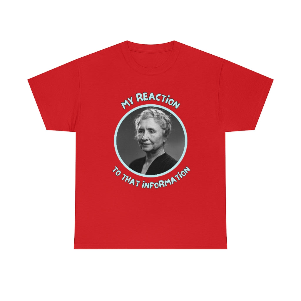 My Reaction to that information (Helen Keller) - Unisex Heavy Cotton Tee - All Colors