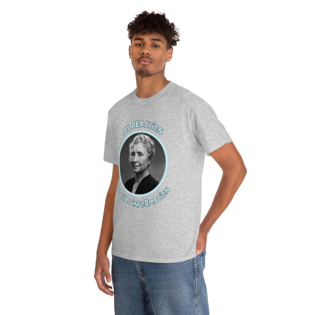 My Reaction to that information (Helen Keller) - Unisex Heavy Cotton Tee - All Colors