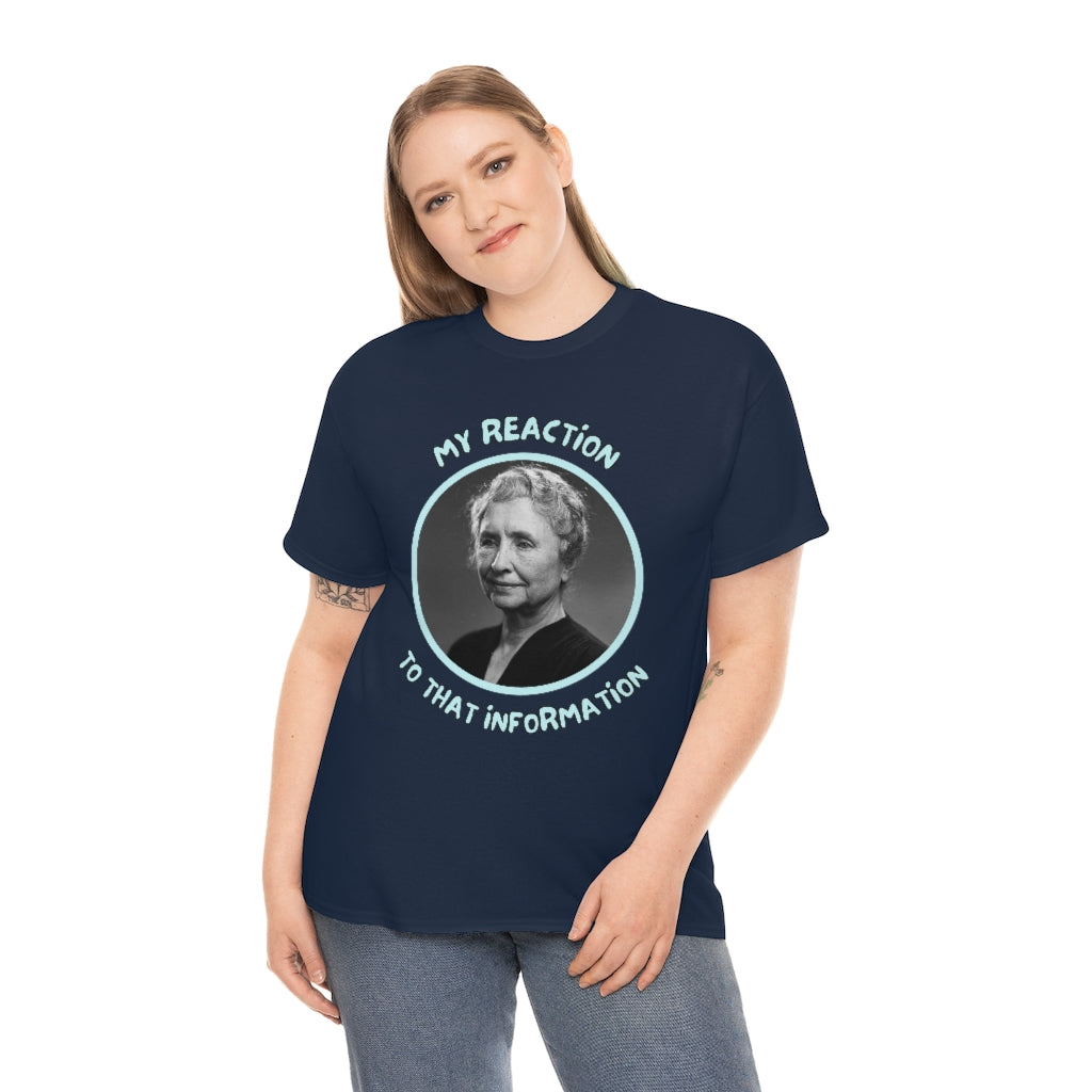 My Reaction to that information (Helen Keller) - Unisex Heavy Cotton Tee - All Colors