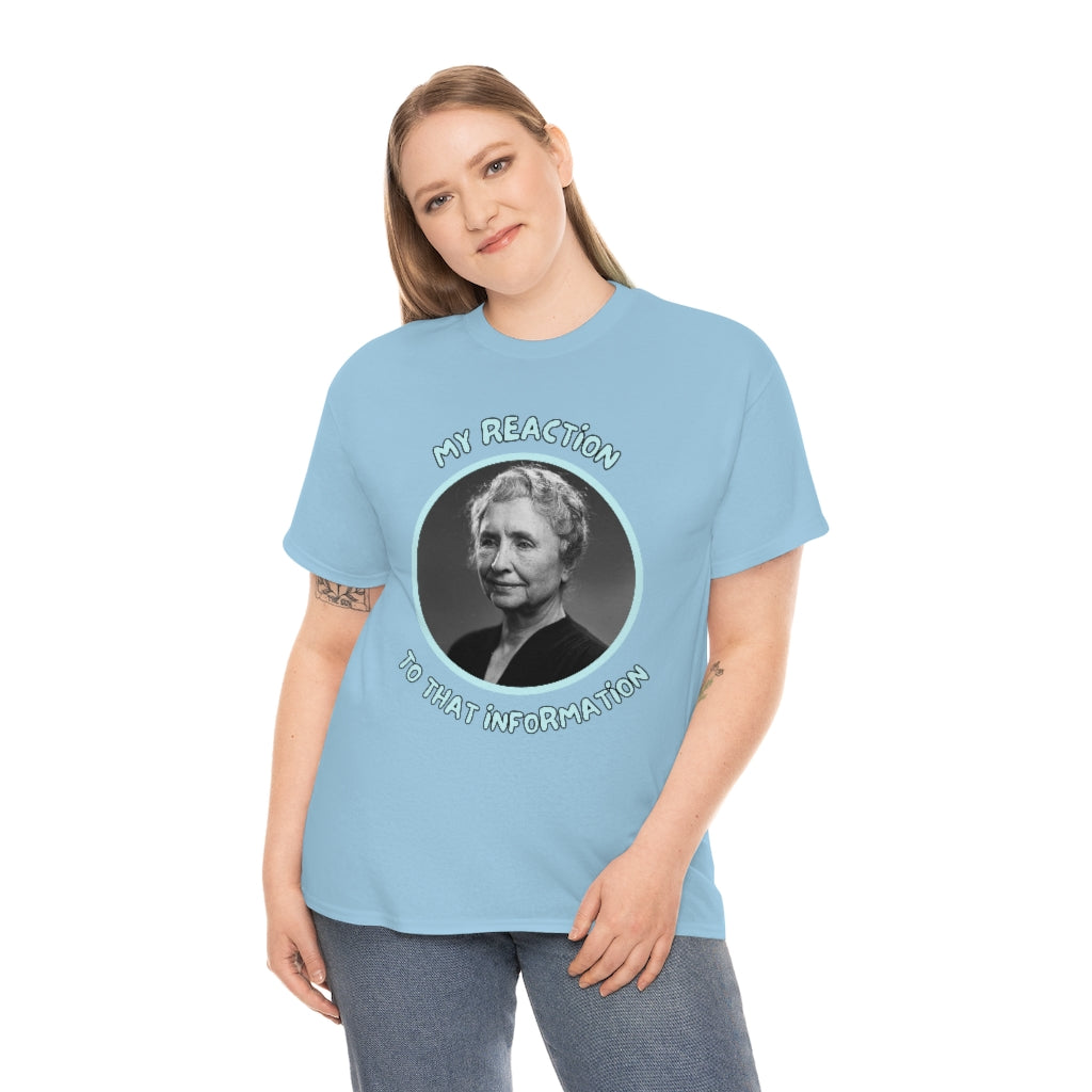 My Reaction to that information (Helen Keller) - Unisex Heavy Cotton Tee - All Colors