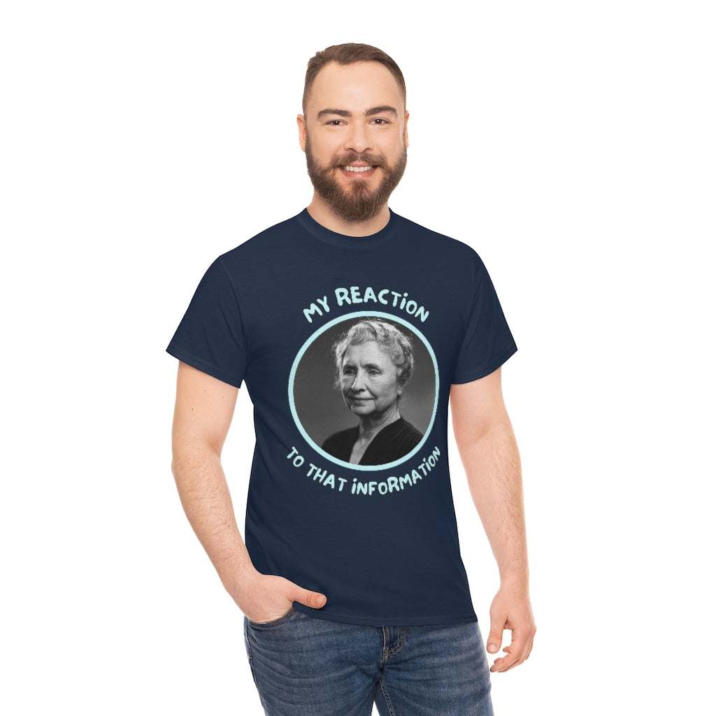 My Reaction to that information (Helen Keller) - Unisex Heavy Cotton Tee - All Colors