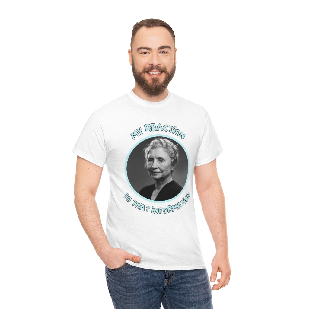 My Reaction to that information (Helen Keller) - Unisex Heavy Cotton Tee - All Colors