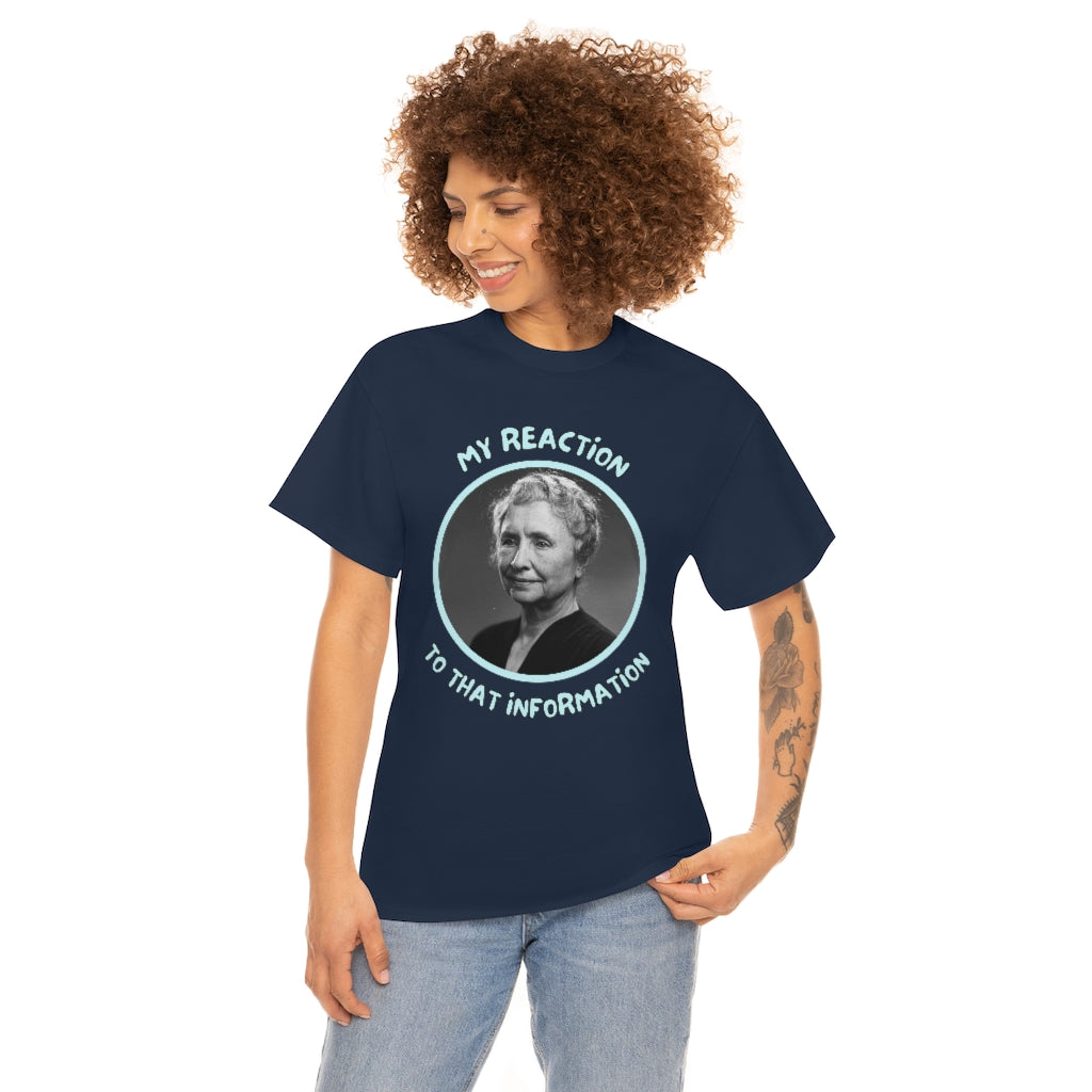 My Reaction to that information (Helen Keller) - Unisex Heavy Cotton Tee - All Colors