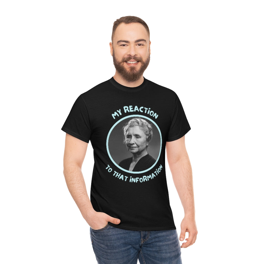 My Reaction to that information (Helen Keller) - Unisex Heavy Cotton Tee - All Colors