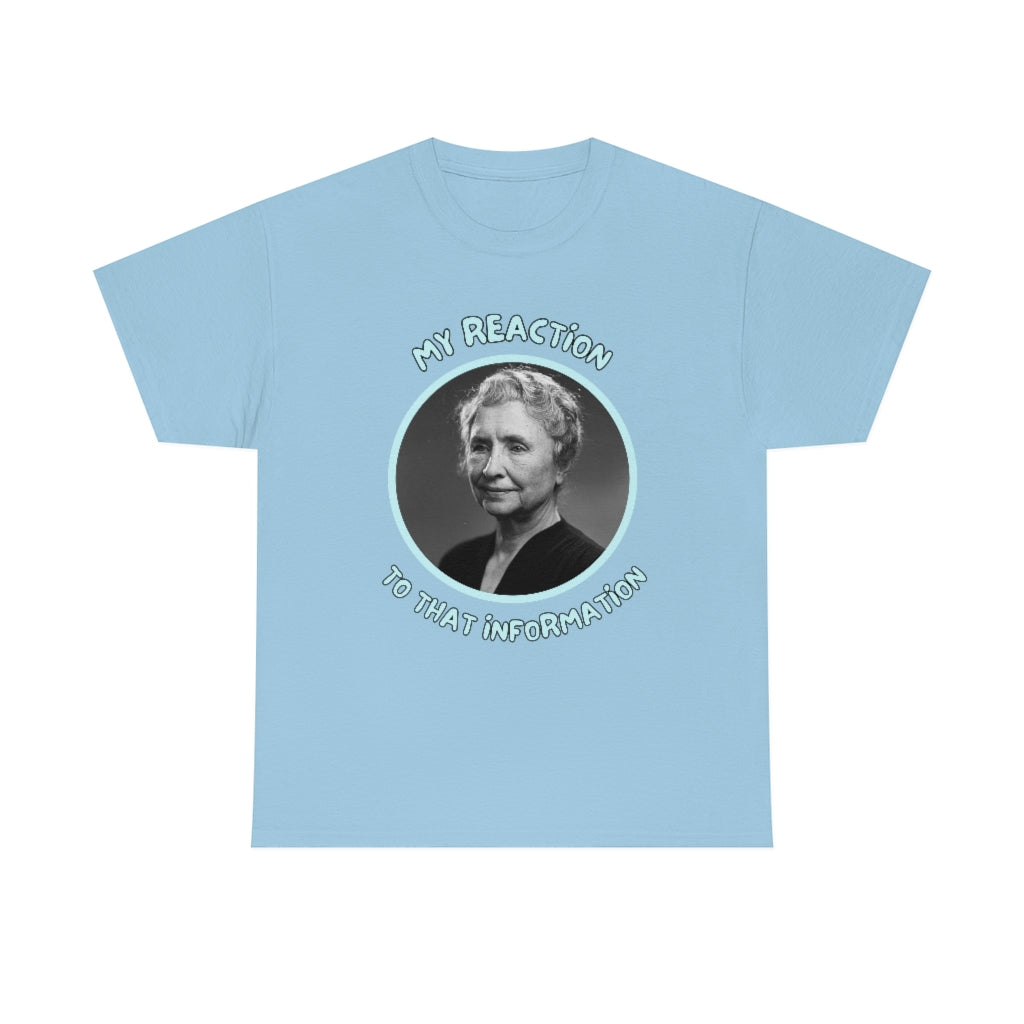 My Reaction to that information (Helen Keller) - Unisex Heavy Cotton Tee - All Colors