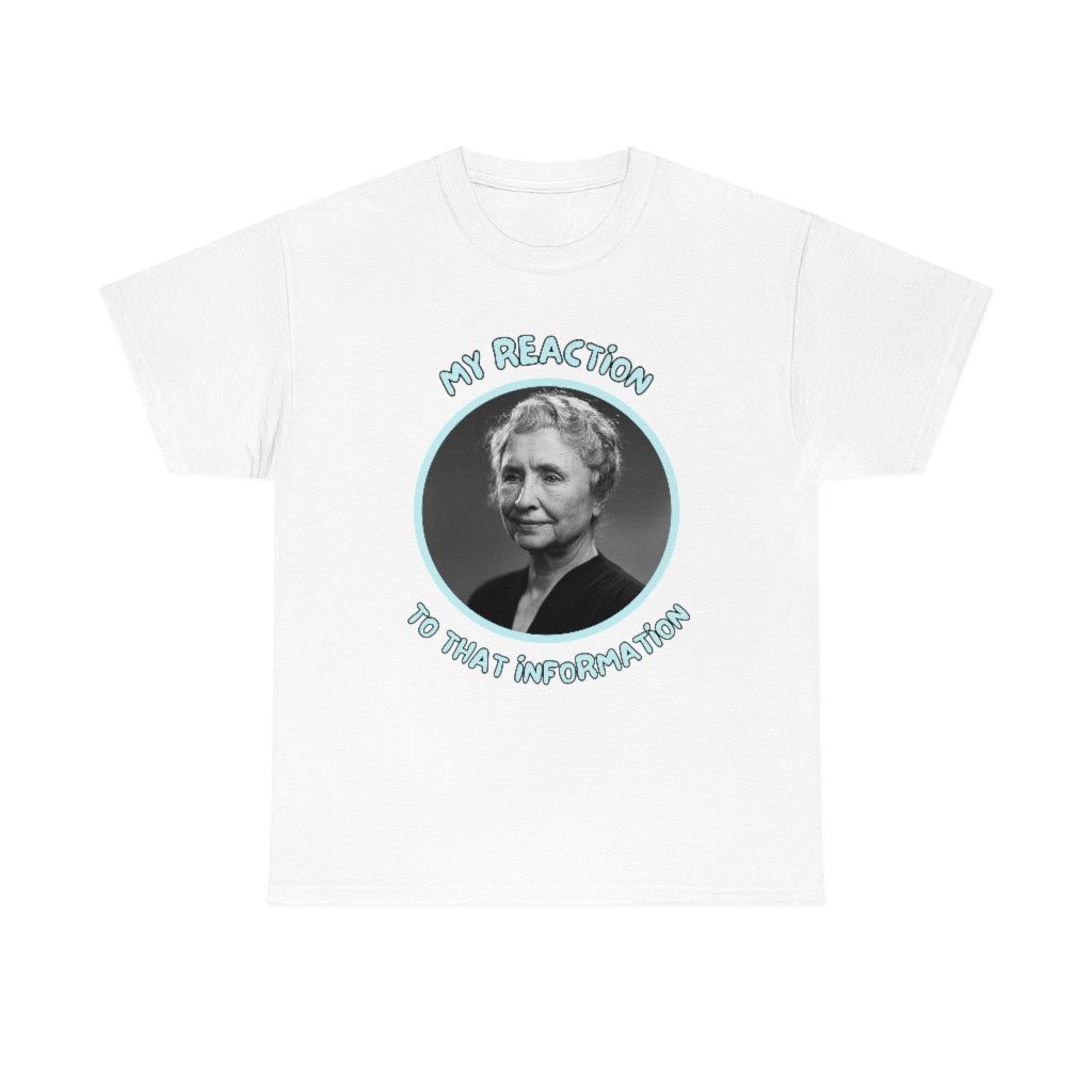 My Reaction to that information (Helen Keller) - Unisex Heavy Cotton Tee - All Colors