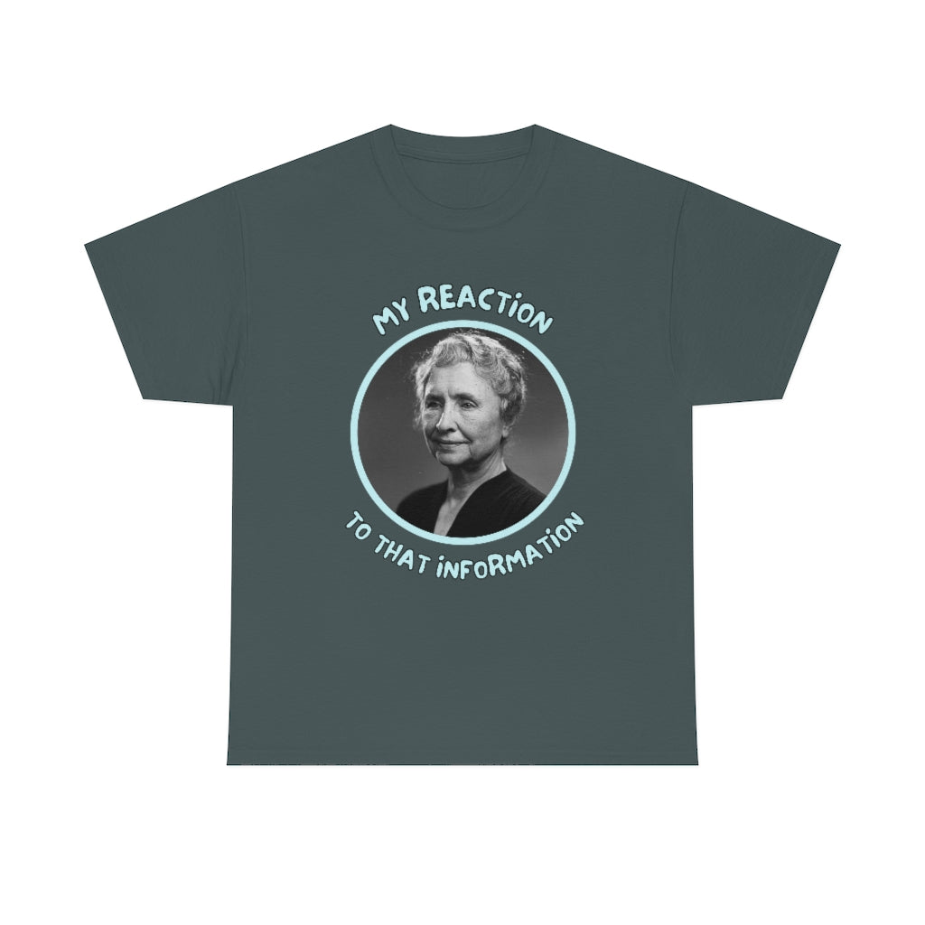 My Reaction to that information (Helen Keller) - Unisex Heavy Cotton Tee - All Colors