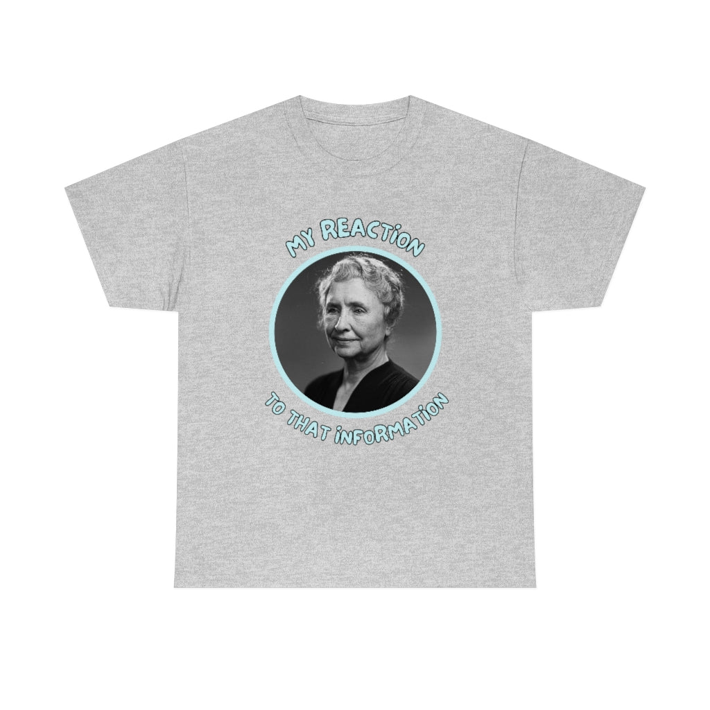 My Reaction to that information (Helen Keller) - Unisex Heavy Cotton Tee - All Colors