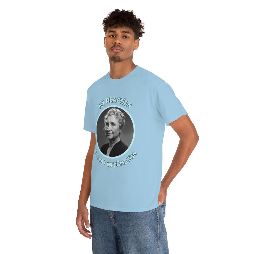 My Reaction to that information (Helen Keller) - Unisex Heavy Cotton Tee - All Colors