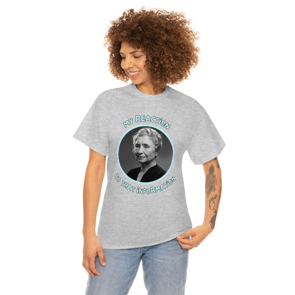 My Reaction to that information (Helen Keller) - Unisex Heavy Cotton Tee - All Colors