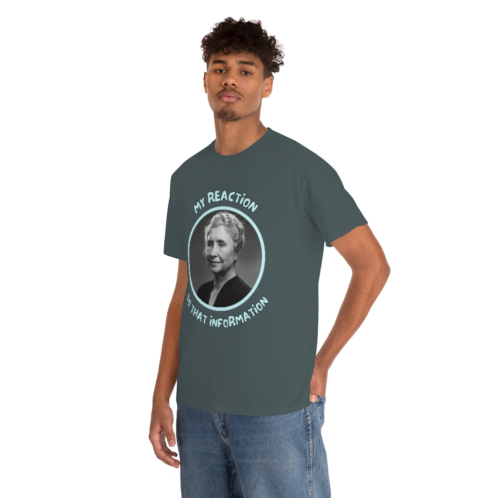 My Reaction to that information (Helen Keller) - Unisex Heavy Cotton Tee - All Colors