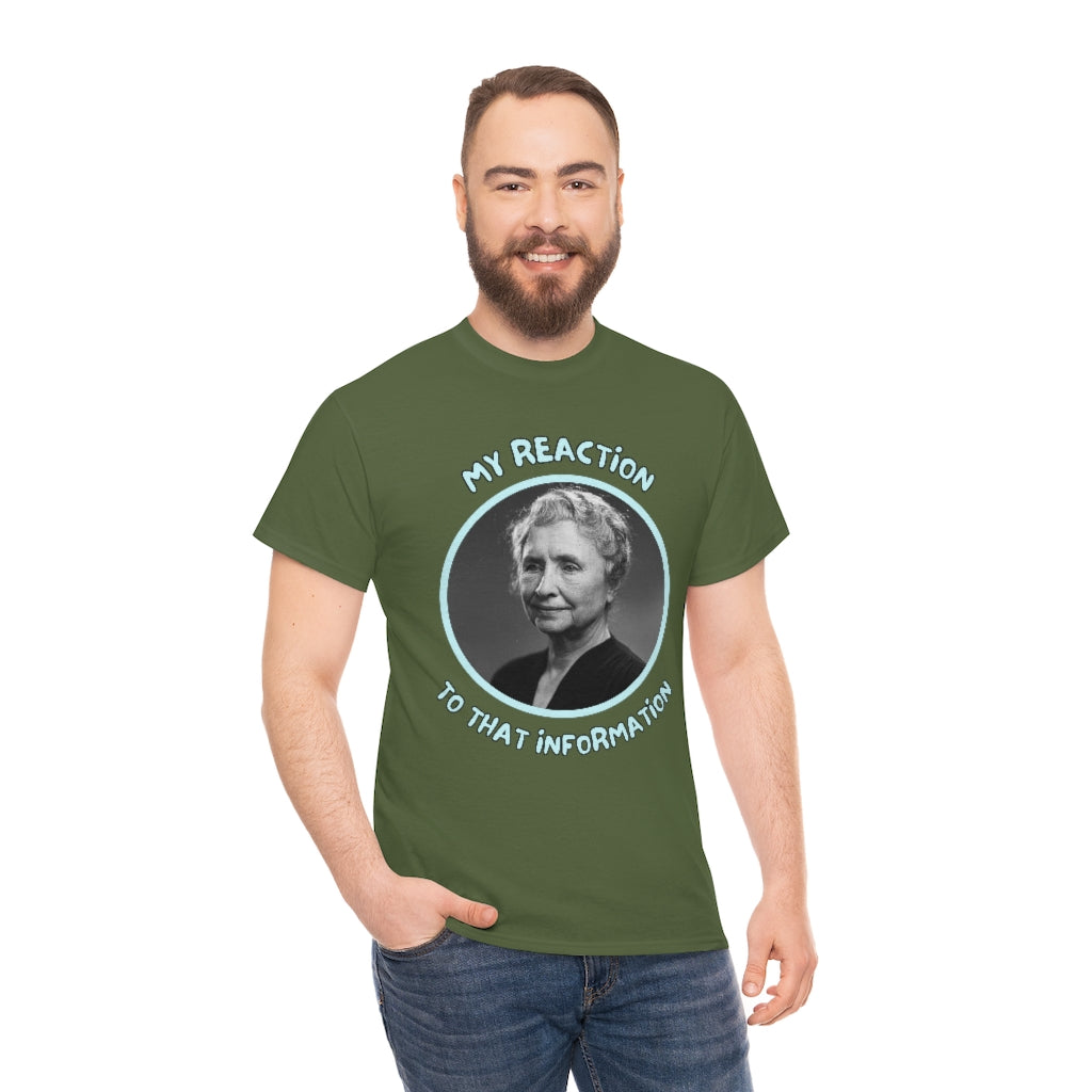 My Reaction to that information (Helen Keller) - Unisex Heavy Cotton Tee - All Colors