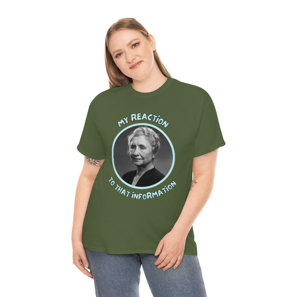 My Reaction to that information (Helen Keller) - Unisex Heavy Cotton Tee - All Colors