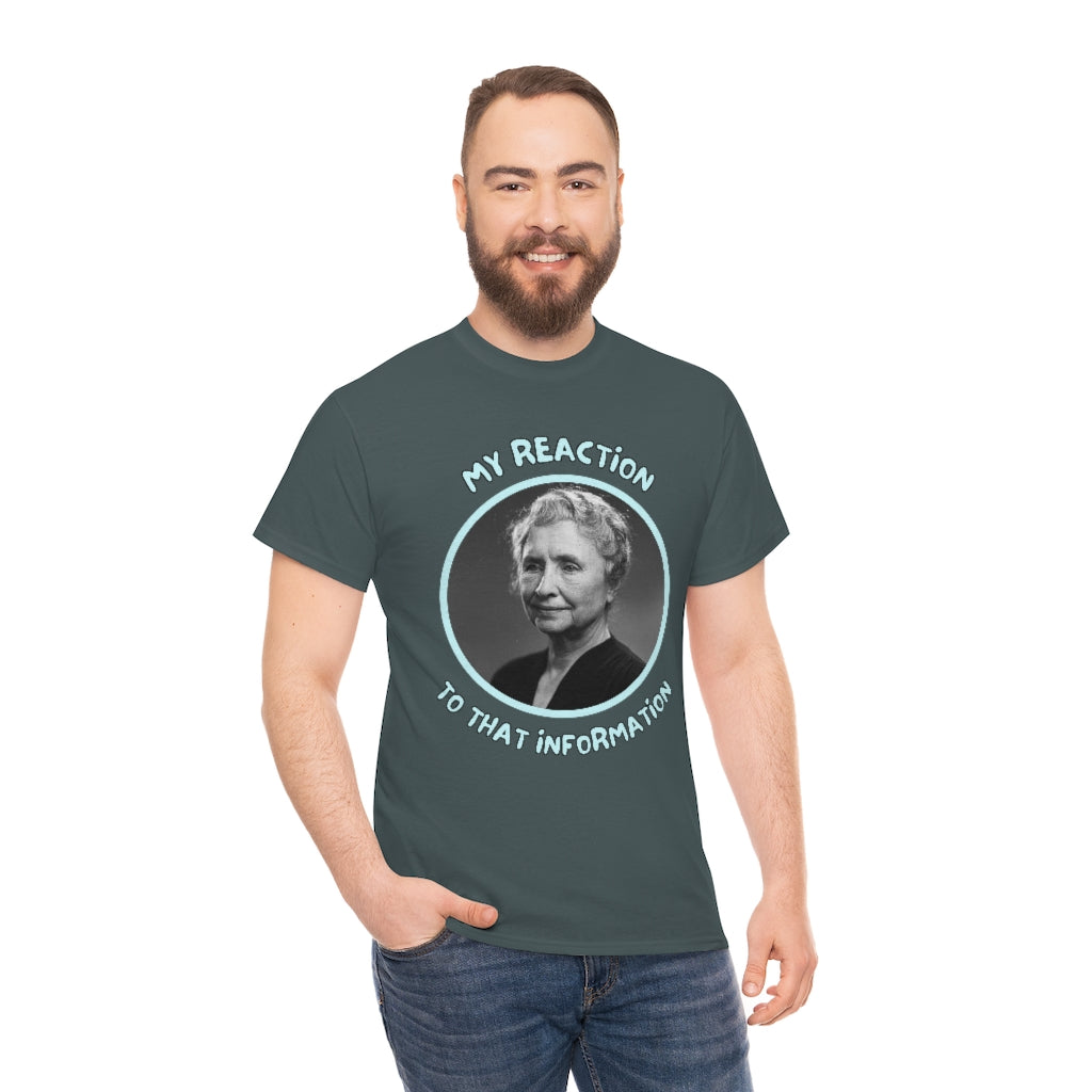 My Reaction to that information (Helen Keller) - Unisex Heavy Cotton Tee - All Colors
