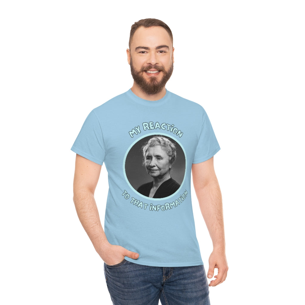 My Reaction to that information (Helen Keller) - Unisex Heavy Cotton Tee - All Colors