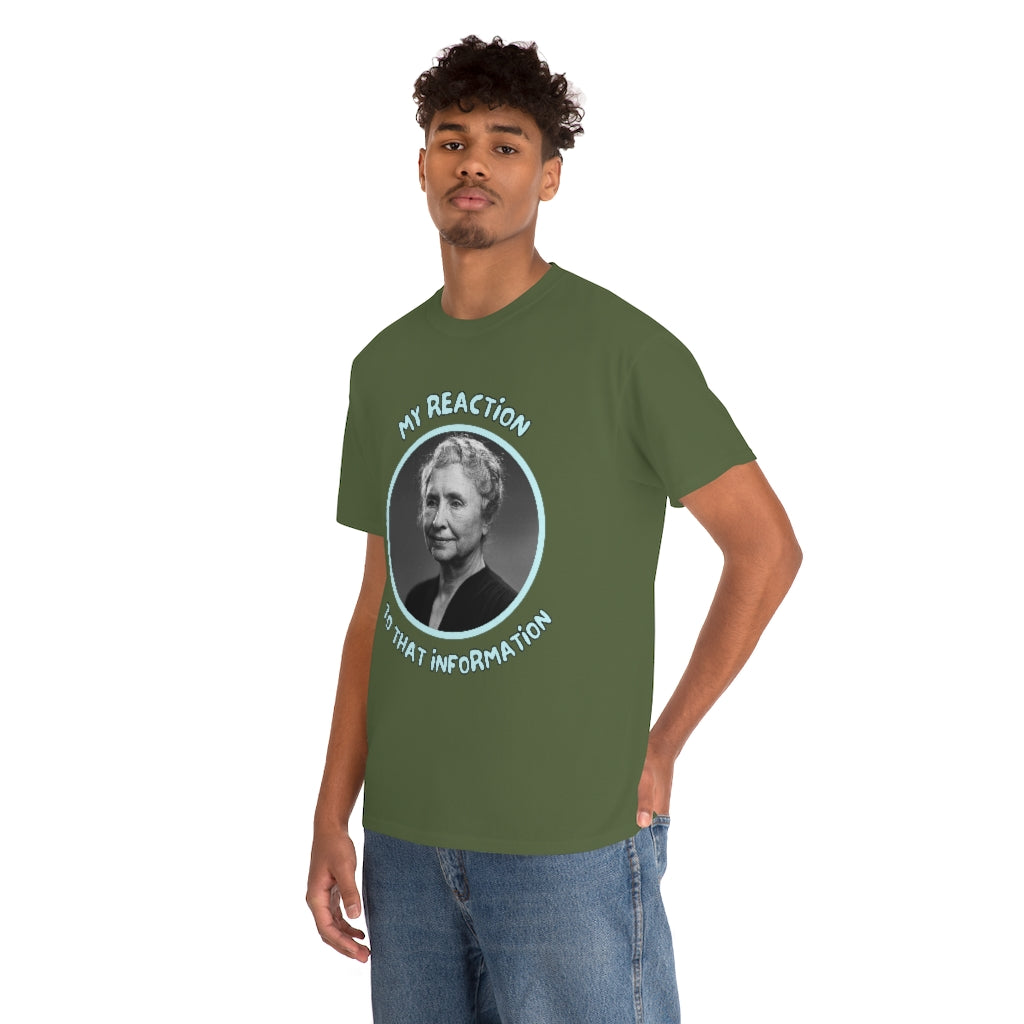 My Reaction to that information (Helen Keller) - Unisex Heavy Cotton Tee - All Colors