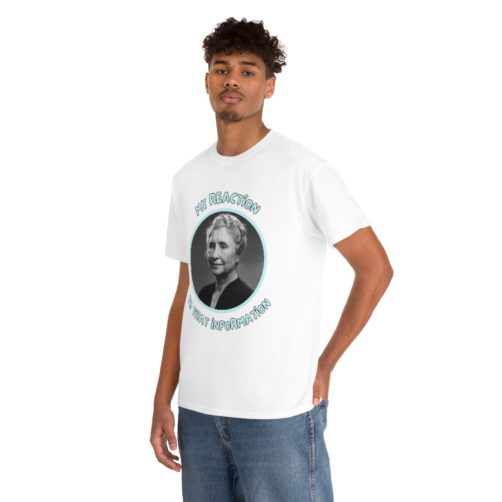 My Reaction to that information (Helen Keller) - Unisex Heavy Cotton Tee - All Colors