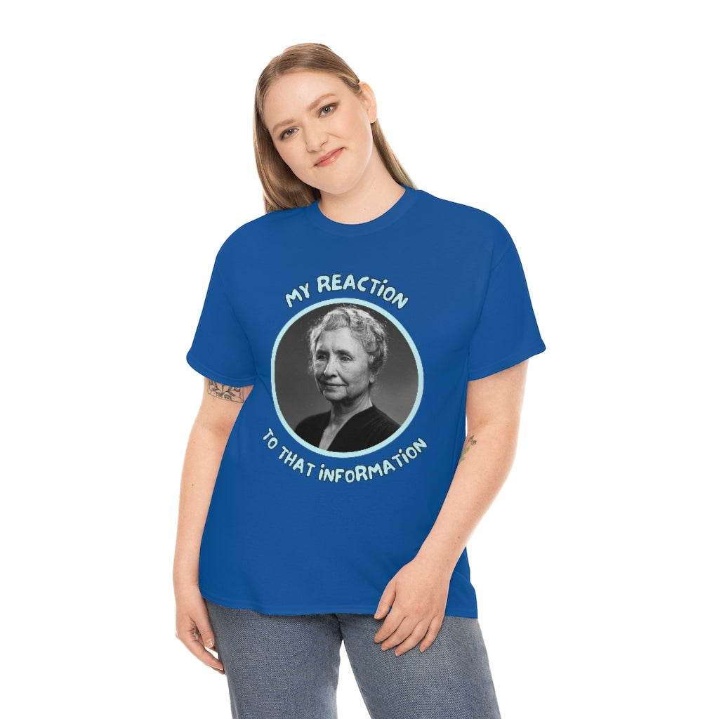 My Reaction to that information (Helen Keller) - Unisex Heavy Cotton Tee - All Colors
