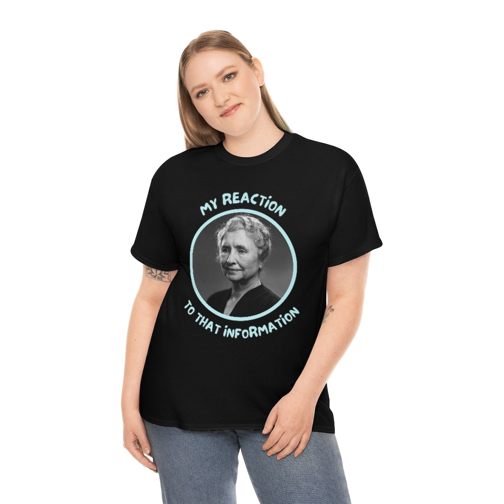My Reaction to that information (Helen Keller) - Unisex Heavy Cotton Tee - All Colors