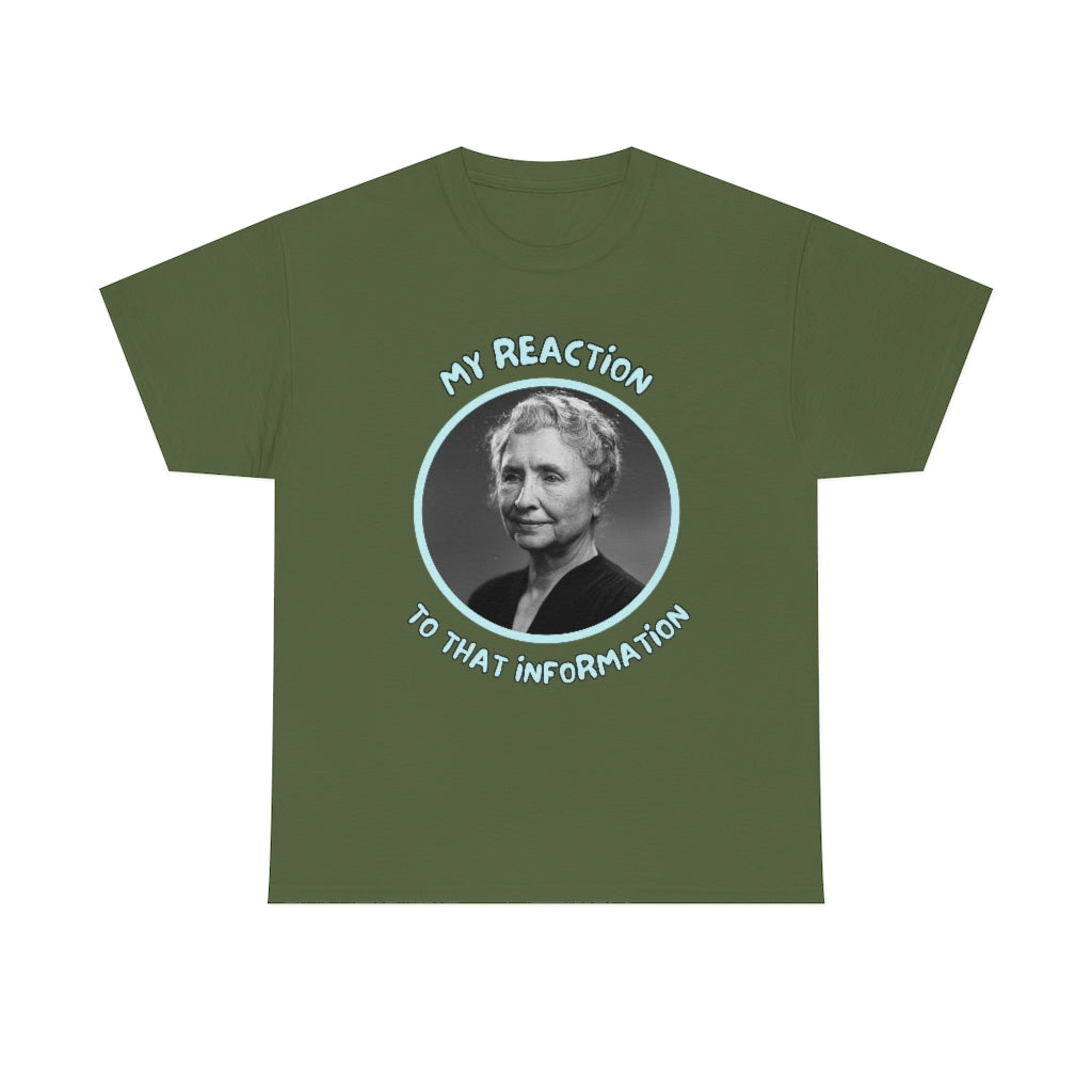 My Reaction to that information (Helen Keller) - Unisex Heavy Cotton Tee - All Colors