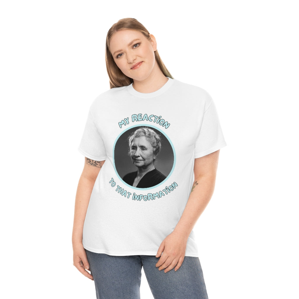 My Reaction to that information (Helen Keller) - Unisex Heavy Cotton Tee - All Colors