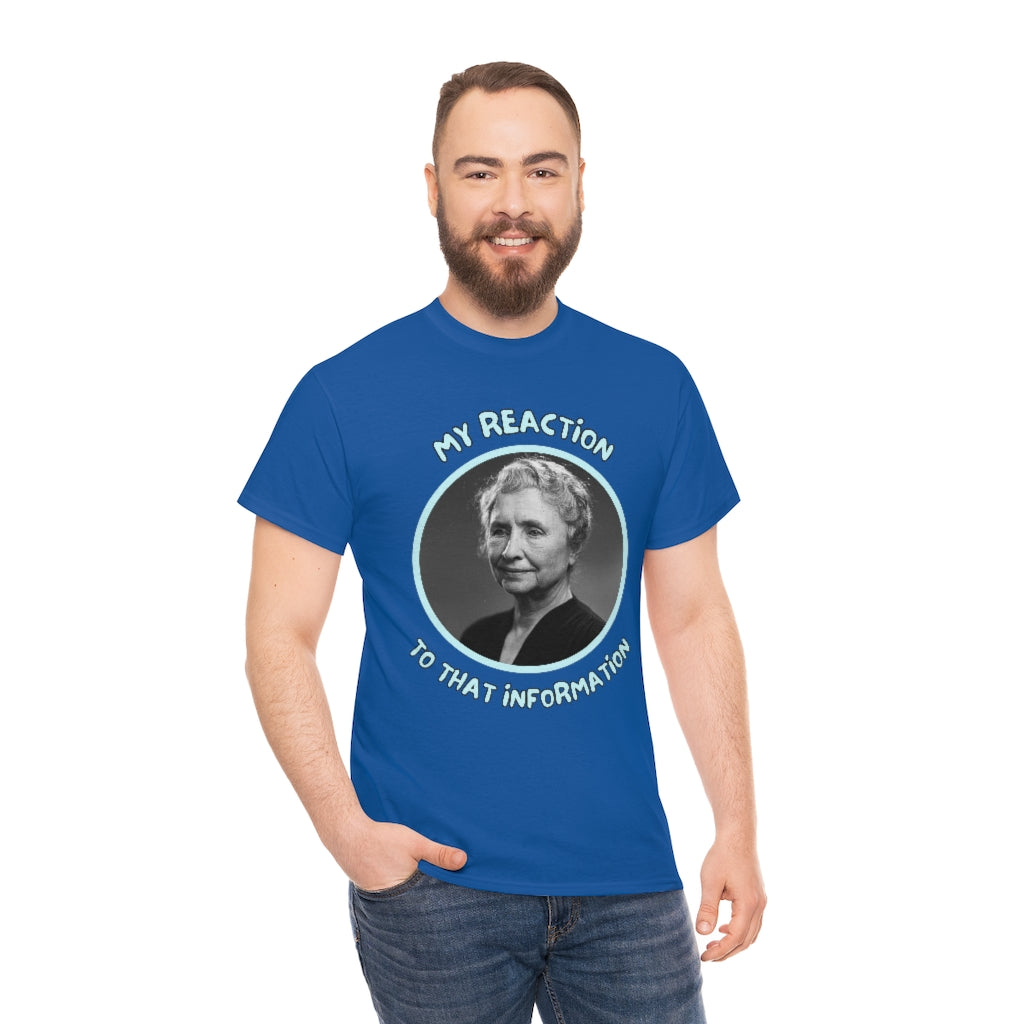 My Reaction to that information (Helen Keller) - Unisex Heavy Cotton Tee - All Colors