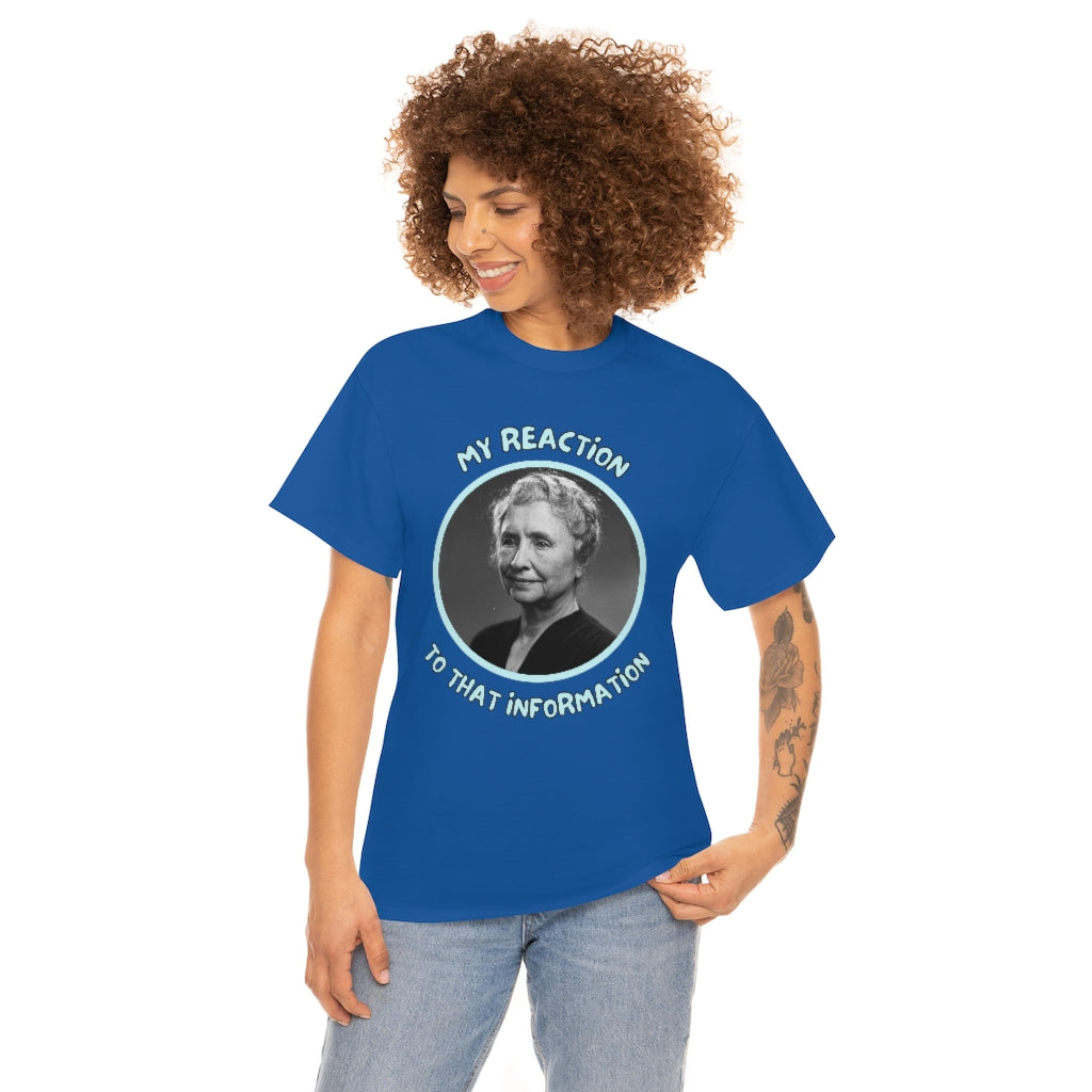 My Reaction to that information (Helen Keller) - Unisex Heavy Cotton Tee - All Colors