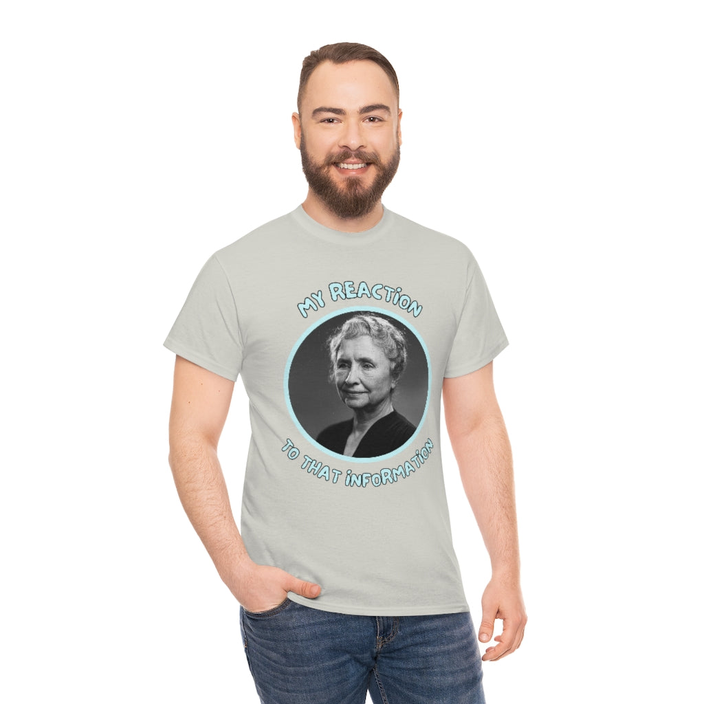 My Reaction to that information (Helen Keller) - Unisex Heavy Cotton Tee - All Colors