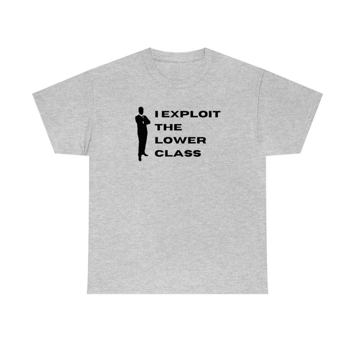 I Exploit the Lower Class - Unisex Heavy Cotton Tee - All Colors