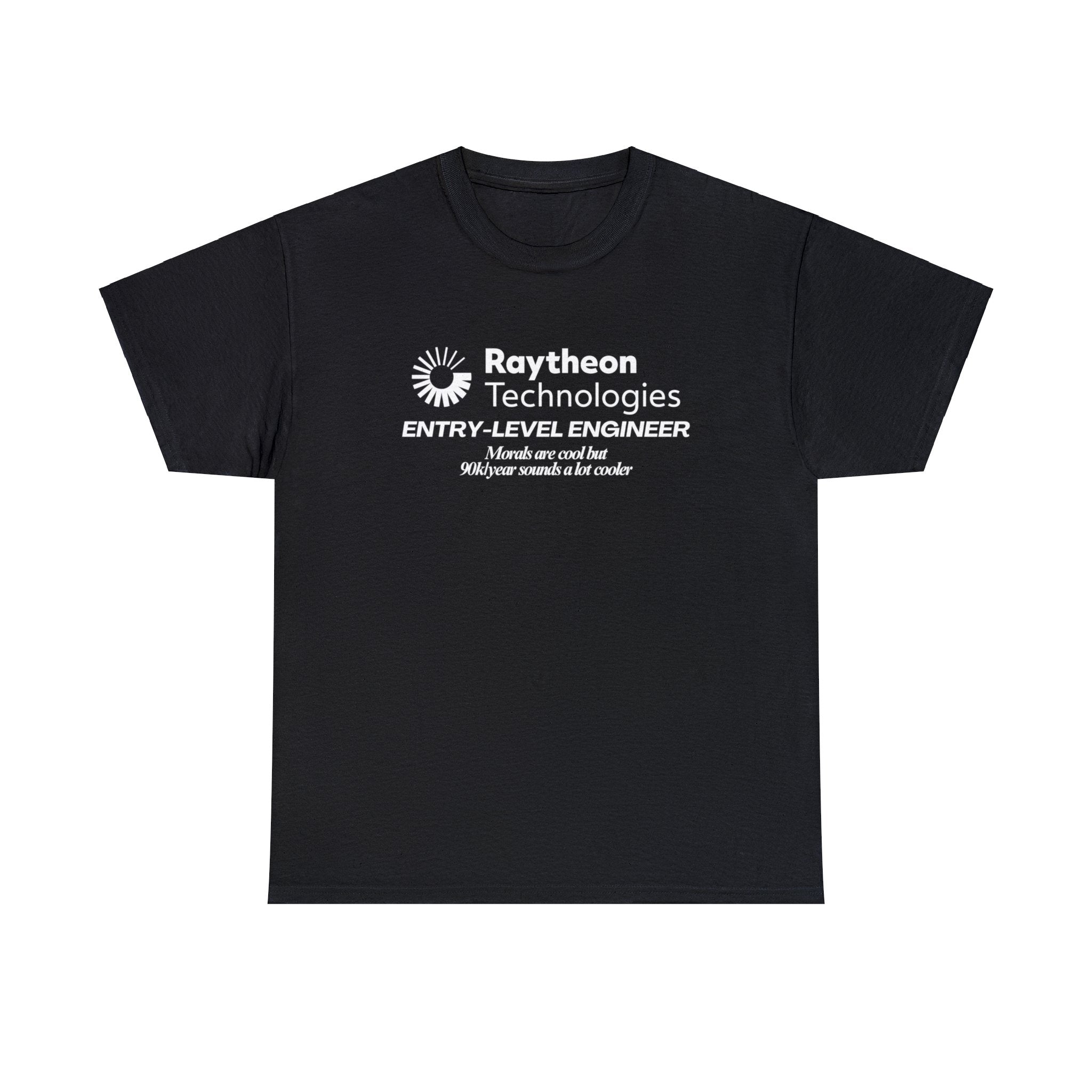 Raytheon Entry Level Engineer (Morals are cool but 90k/year sounds a lot cooler) - Unisex Heavy Cotton Tee