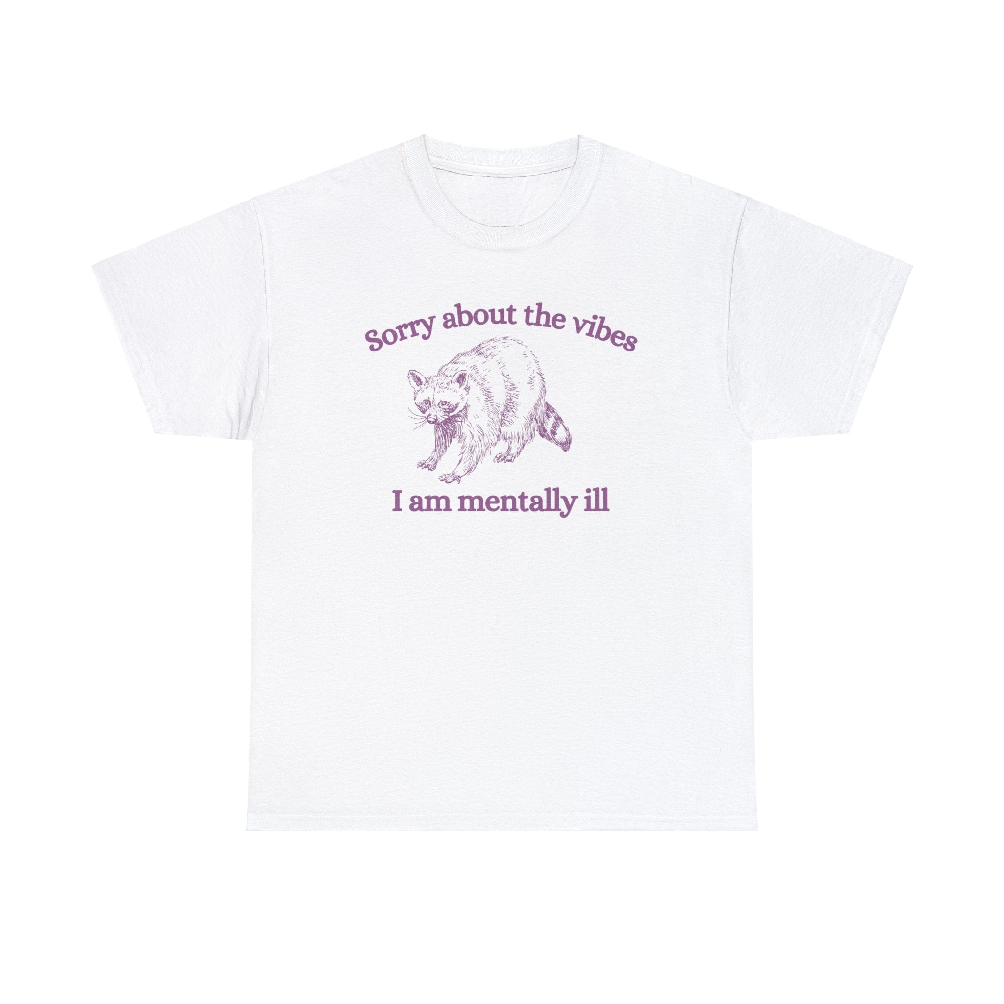 Sorry about the vibes I am mentally ill shirt