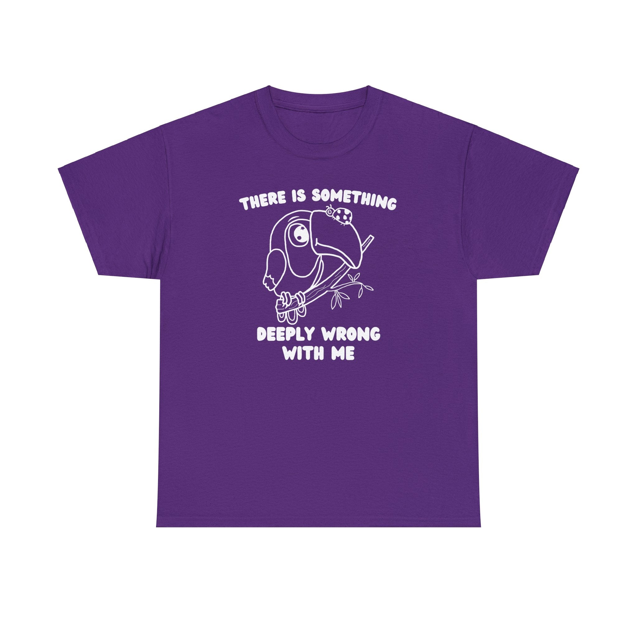 There is something deeply wrong with me shirt