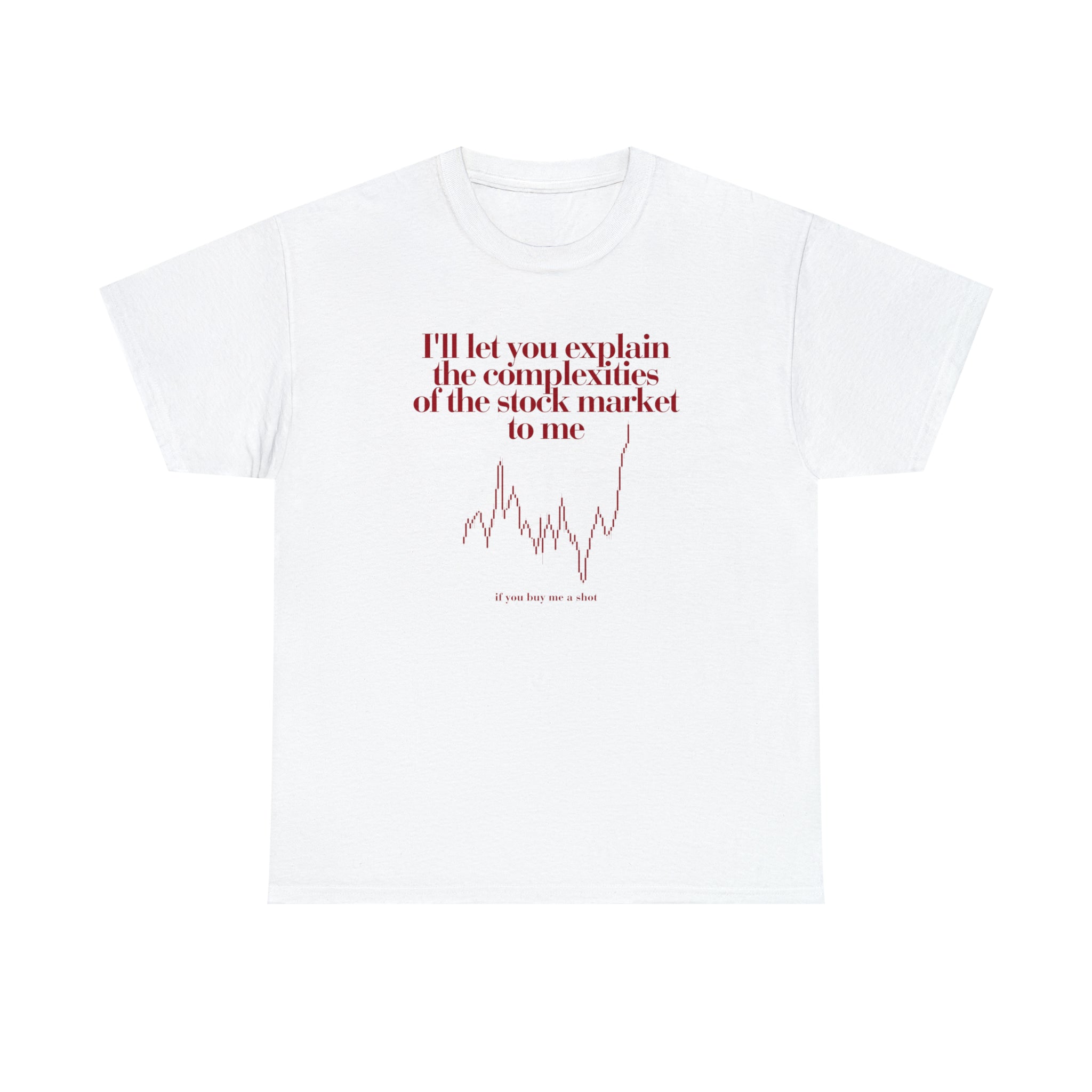 I'll let you explain the complexities of the stock market to me if you buy me a shot - Unisex Heavy Cotton Tee