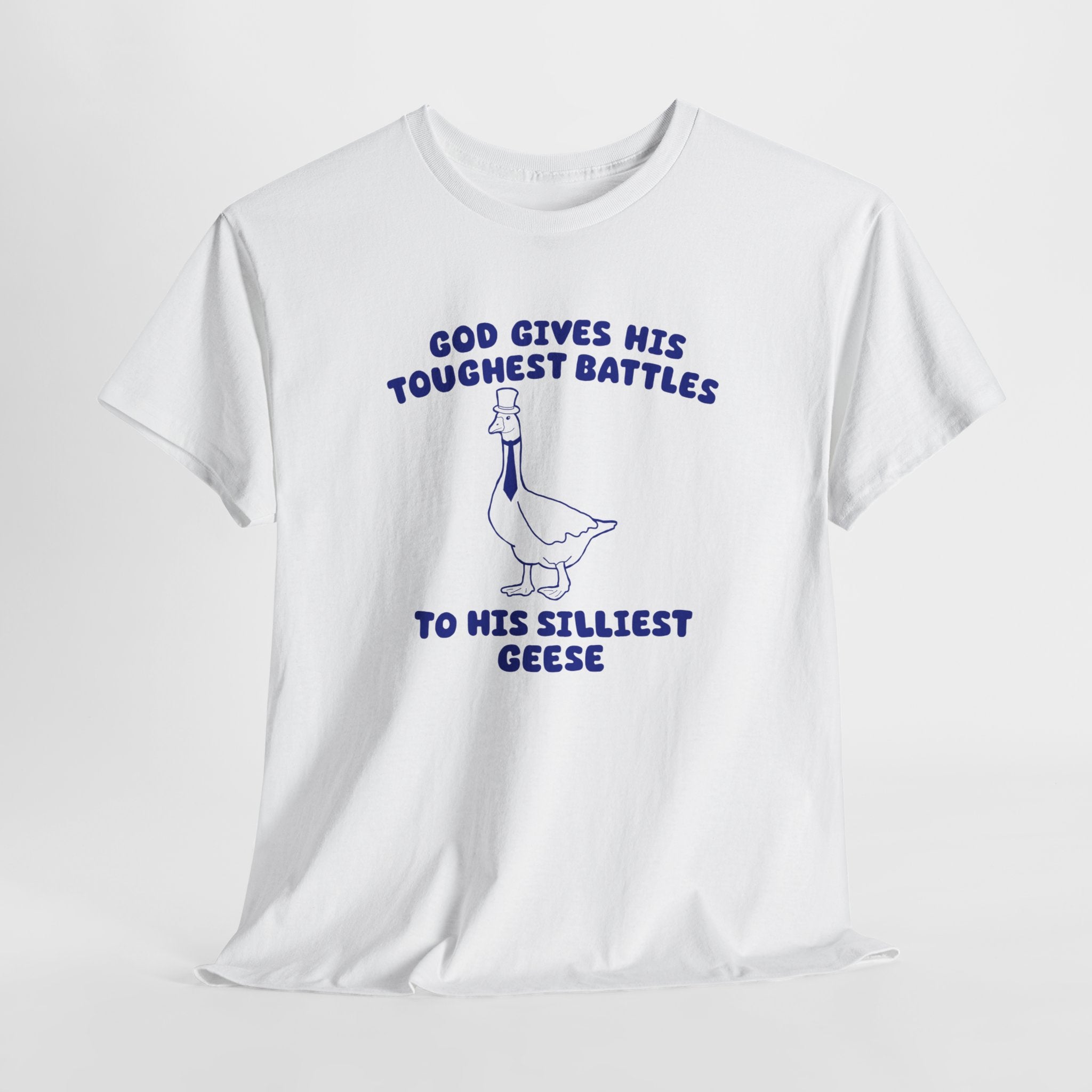 God Gives His Toughest Battles to His Silliest Geese Shirt