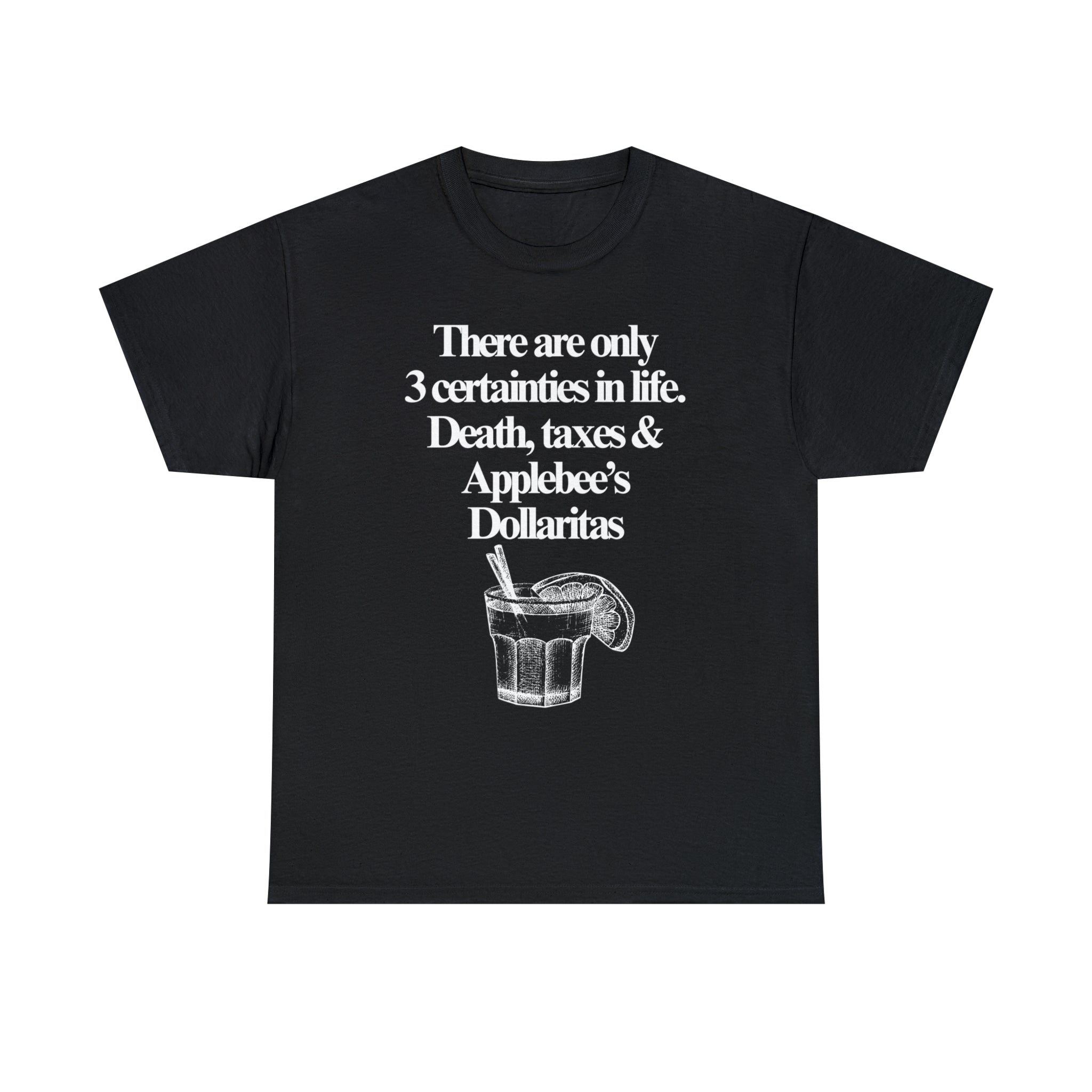 There are only 3 certainties in life. Death, taxes and Applebee's Dollaritas - Unisex Heavy Cotton Tee