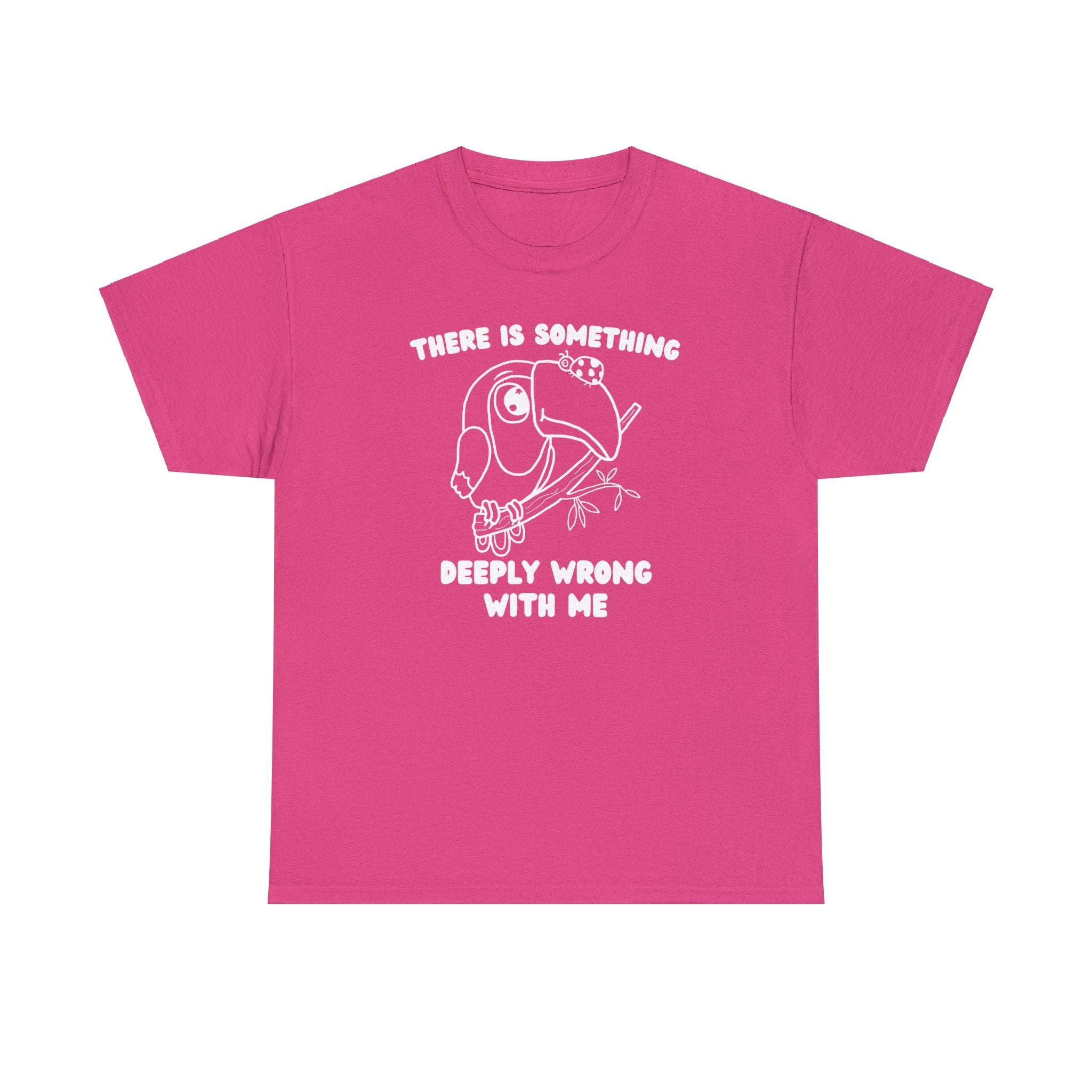 There is something deeply wrong with me shirt