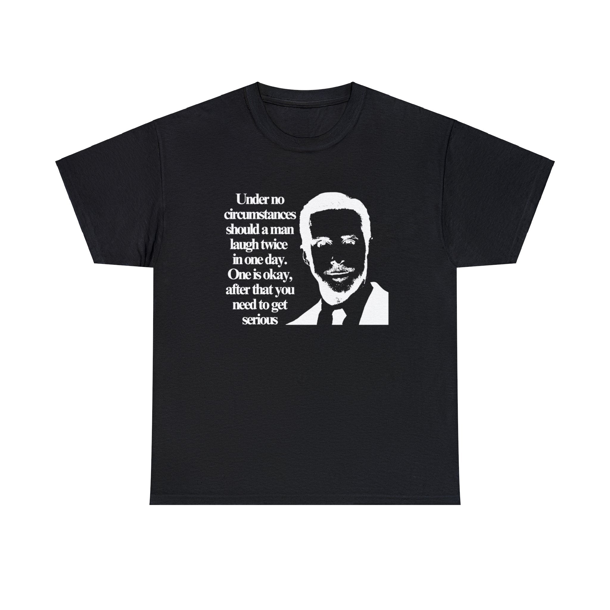 Under no circumstances should a man laugh twice in one day (Ryan Gosling) - Unisex Heavy Cotton Tee