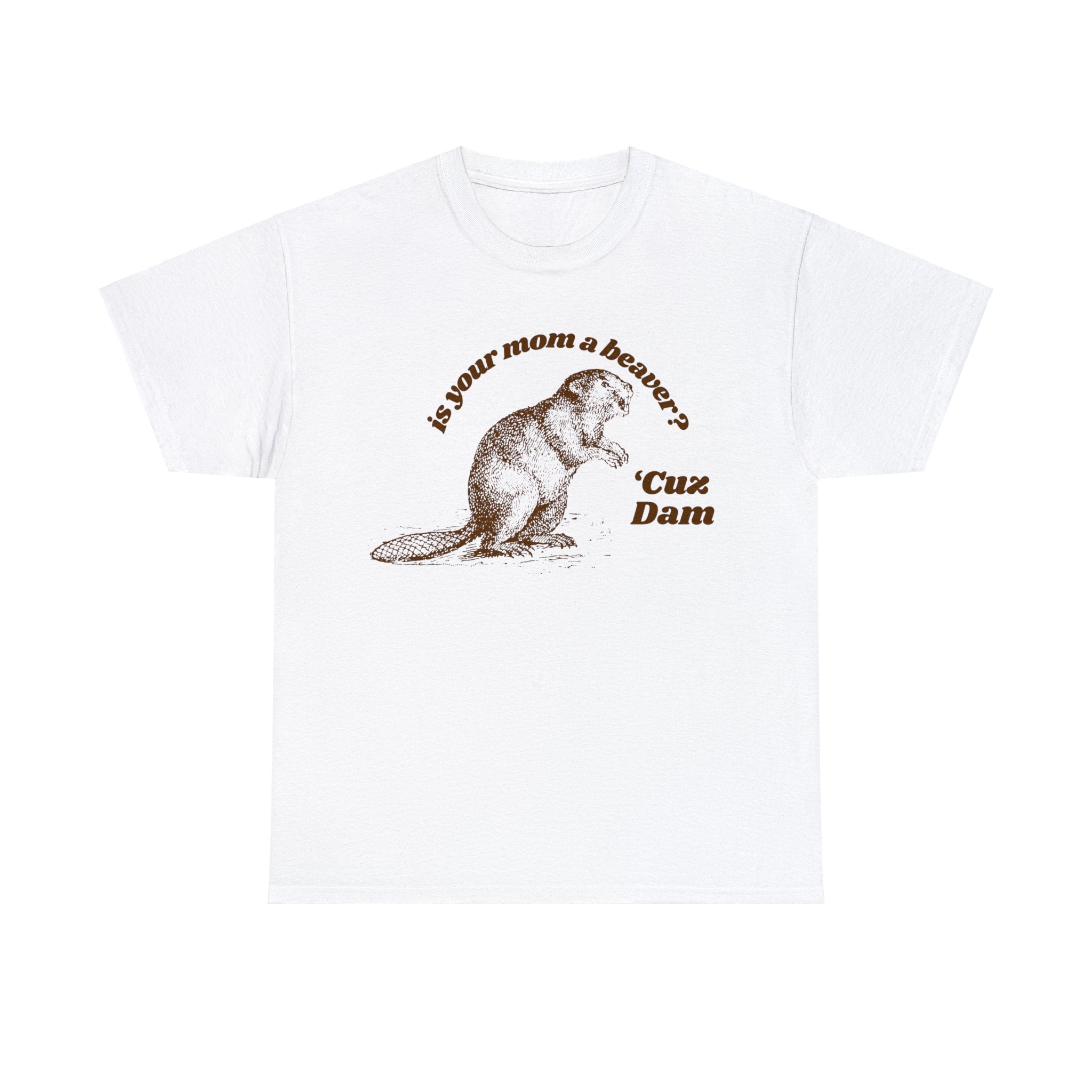 Is your mom a beaver? cuz dam shirt