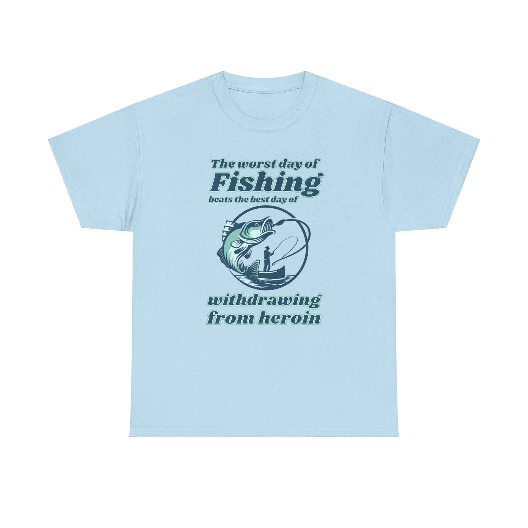 The worst day of fishing beats the best day of withdrawing from heroin - Unisex Heavy Cotton Tee