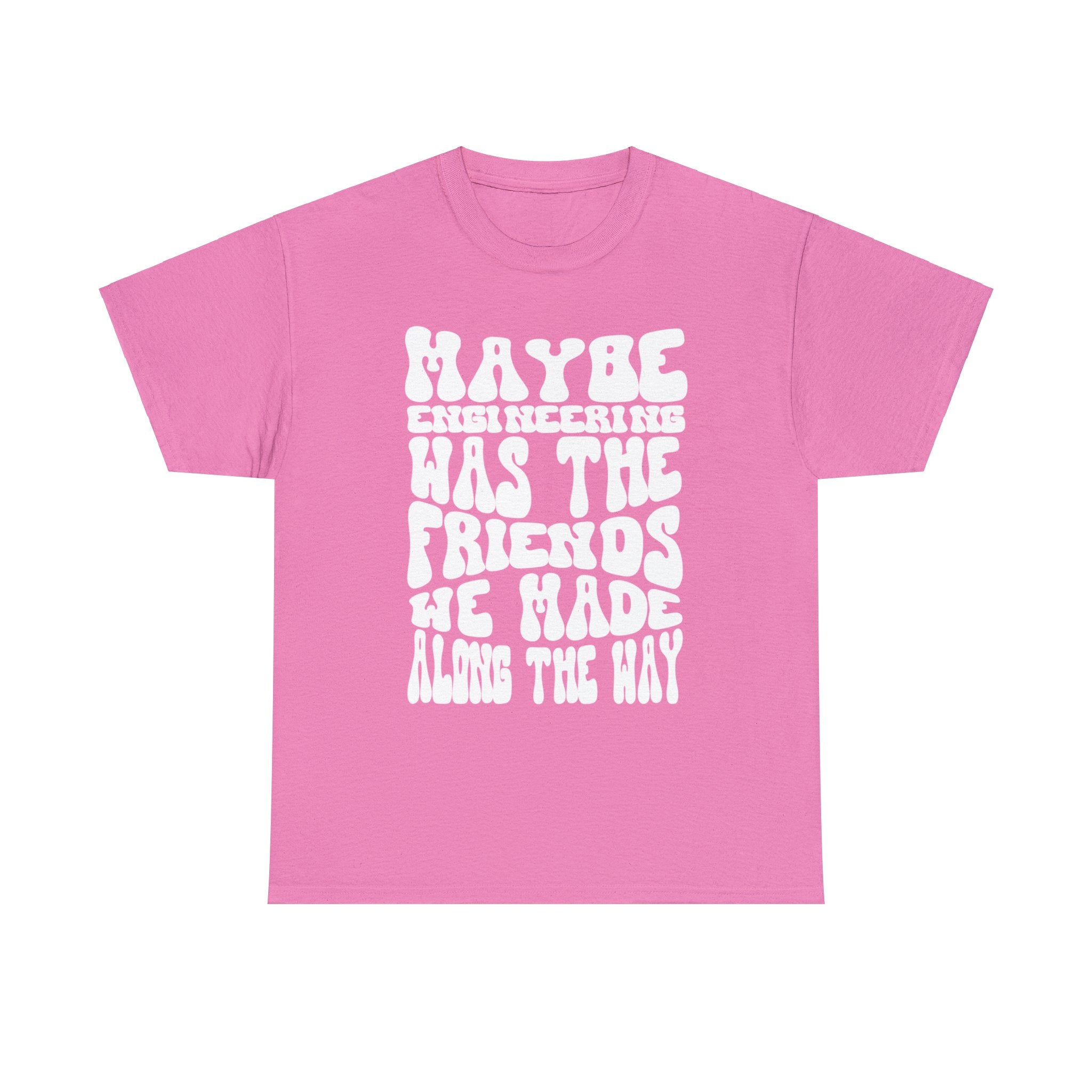 Maybe Engineering was the friends we made along the way - Unisex Heavy Cotton Tee